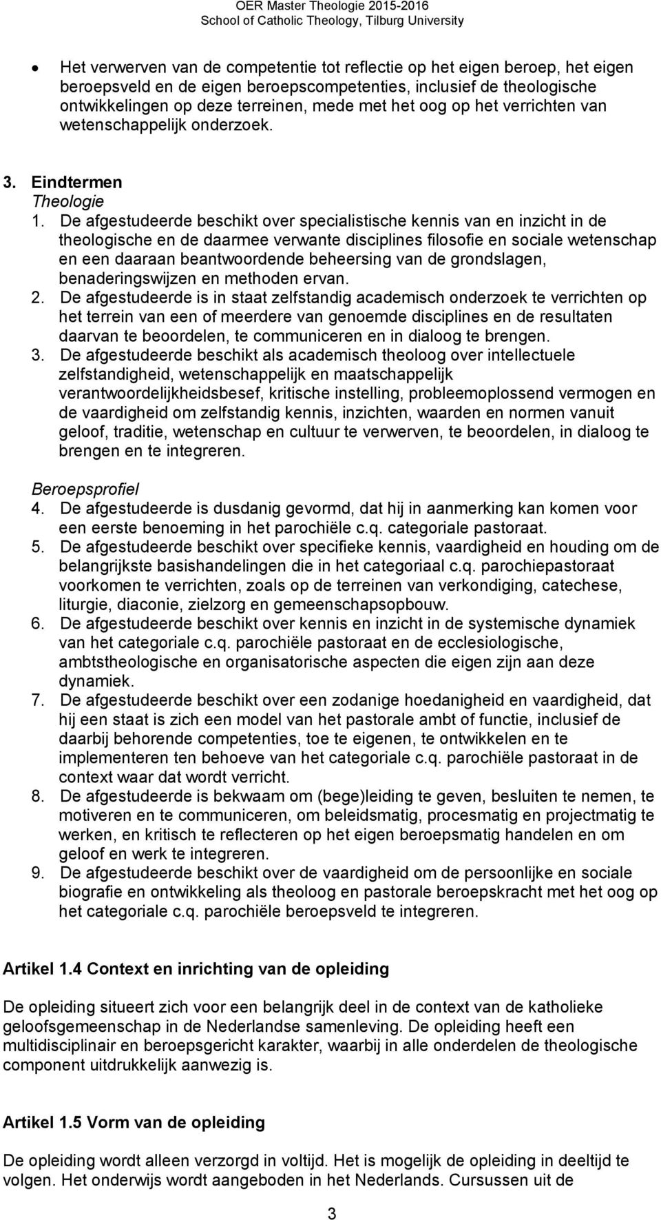 De afgestudeerde beschikt over specialistische kennis van en inzicht in de theologische en de daarmee verwante disciplines filosofie en sociale wetenschap en een daaraan beantwoordende beheersing van