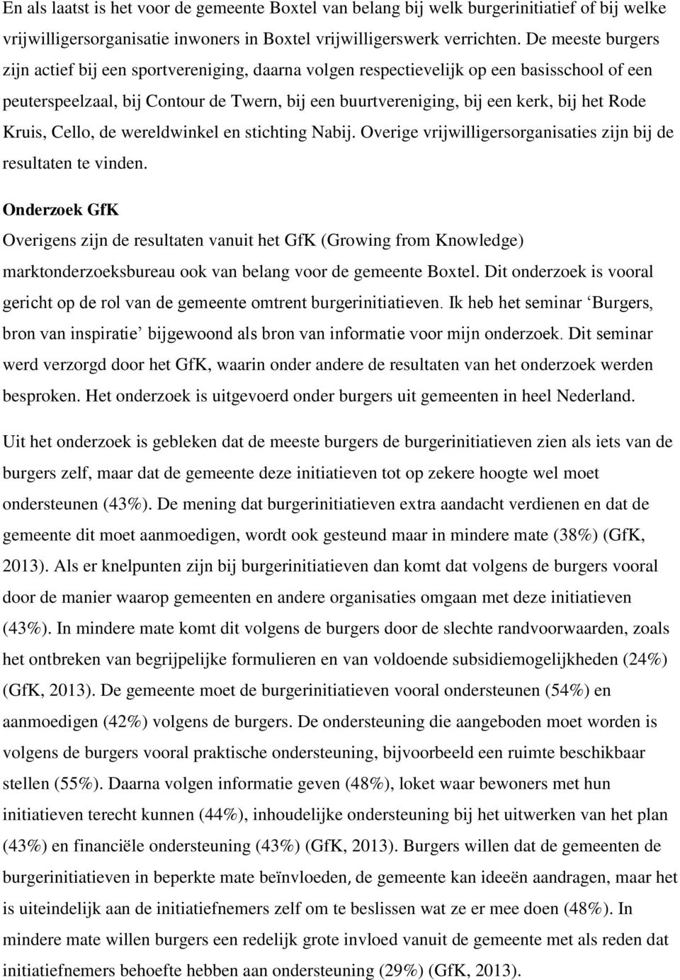 Rode Kruis, Cello, de wereldwinkel en stichting Nabij. Overige vrijwilligersorganisaties zijn bij de resultaten te vinden.