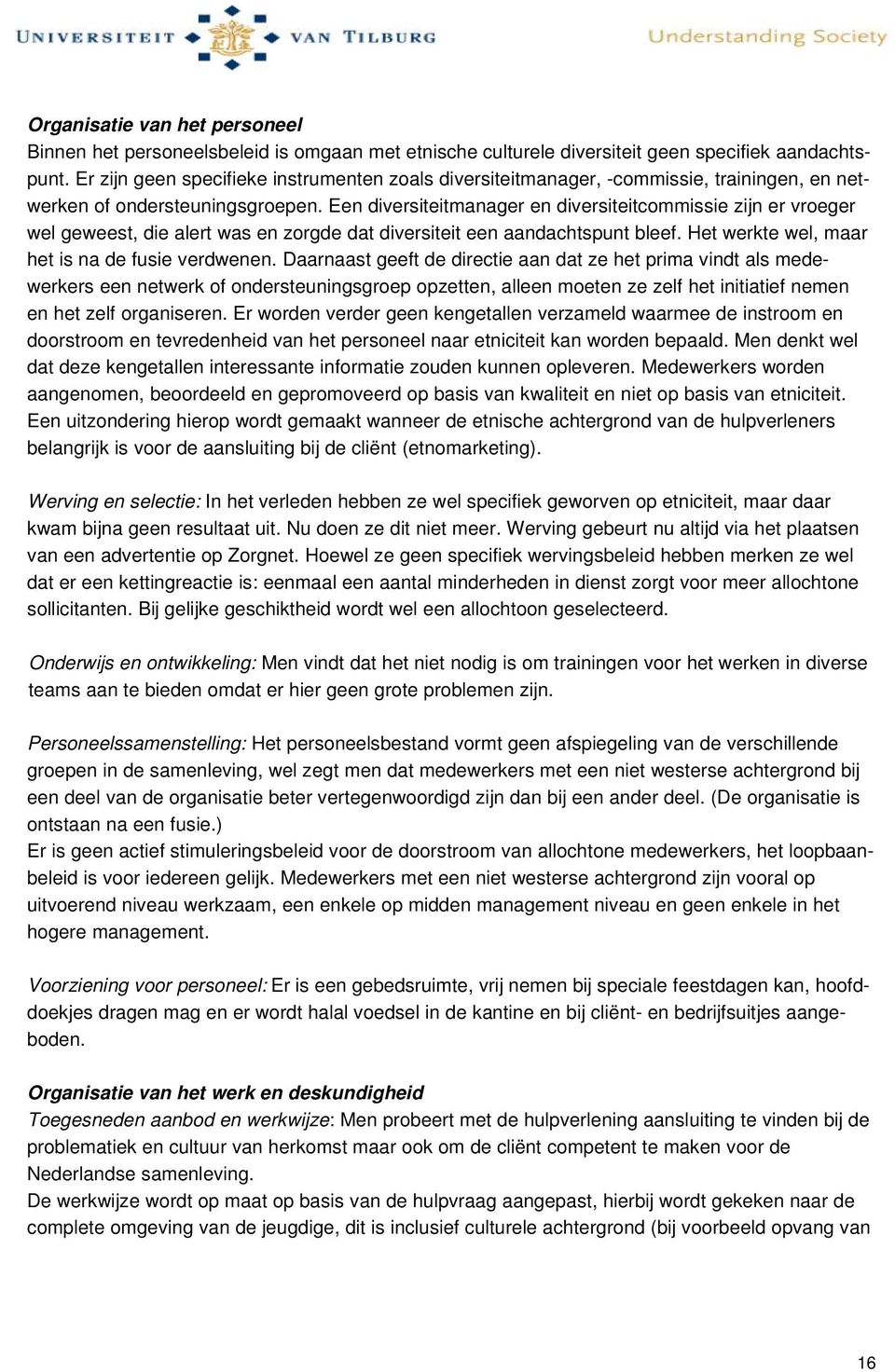 Een diversiteitmanager en diversiteitcommissie zijn er vroeger wel geweest, die alert was en zorgde dat diversiteit een aandachtspunt bleef. Het werkte wel, maar het is na de fusie verdwenen.