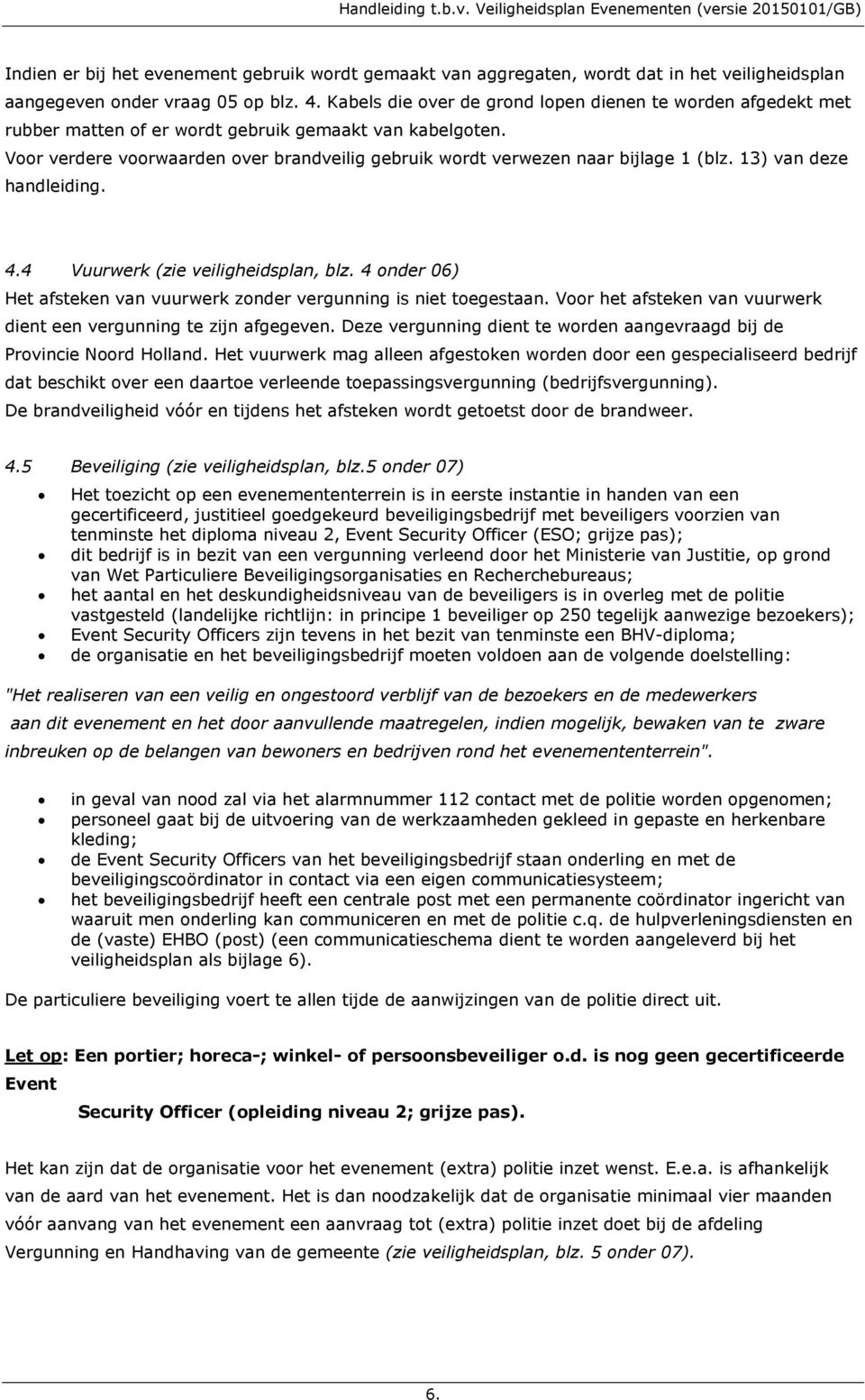 Voor verdere voorwaarden over brandveilig gebruik wordt verwezen naar bijlage 1 (blz. 13) van deze handleiding. 4.4 Vuurwerk (zie veiligheidsplan, blz.