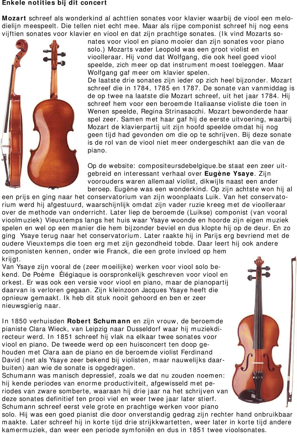 (Ik vind Mozarts sonates voor viool en piano mooier dan zijn sonates voor piano solo.) Mozarts vader Leopold was een groot violist en vioolleraar.