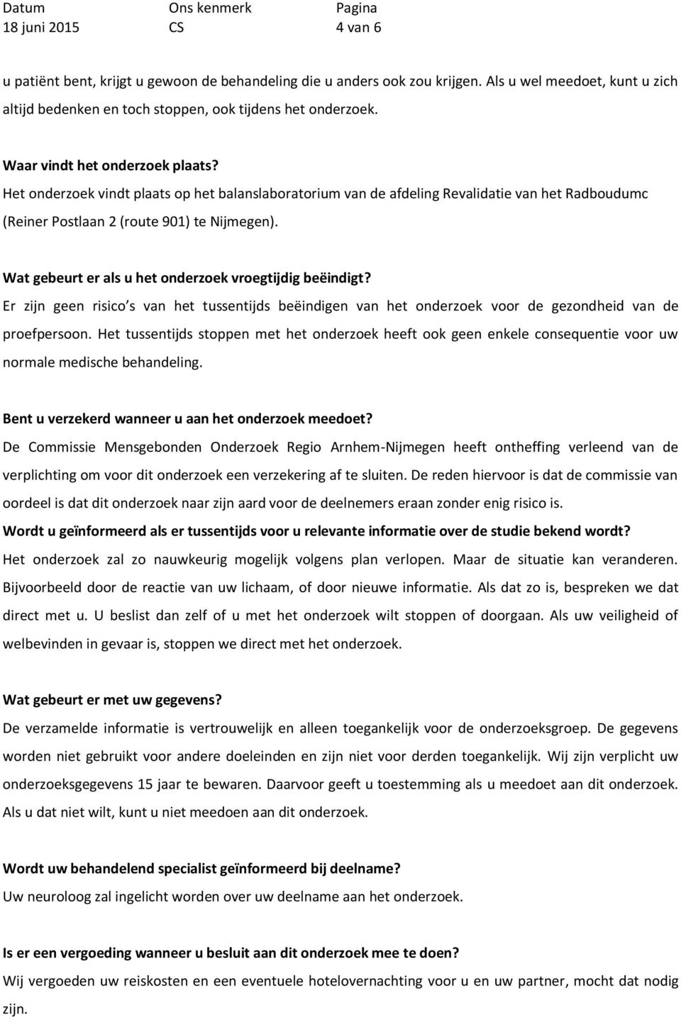 Wat gebeurt er als u het onderzoek vroegtijdig beëindigt? Er zijn geen risico s van het tussentijds beëindigen van het onderzoek voor de gezondheid van de proefpersoon.