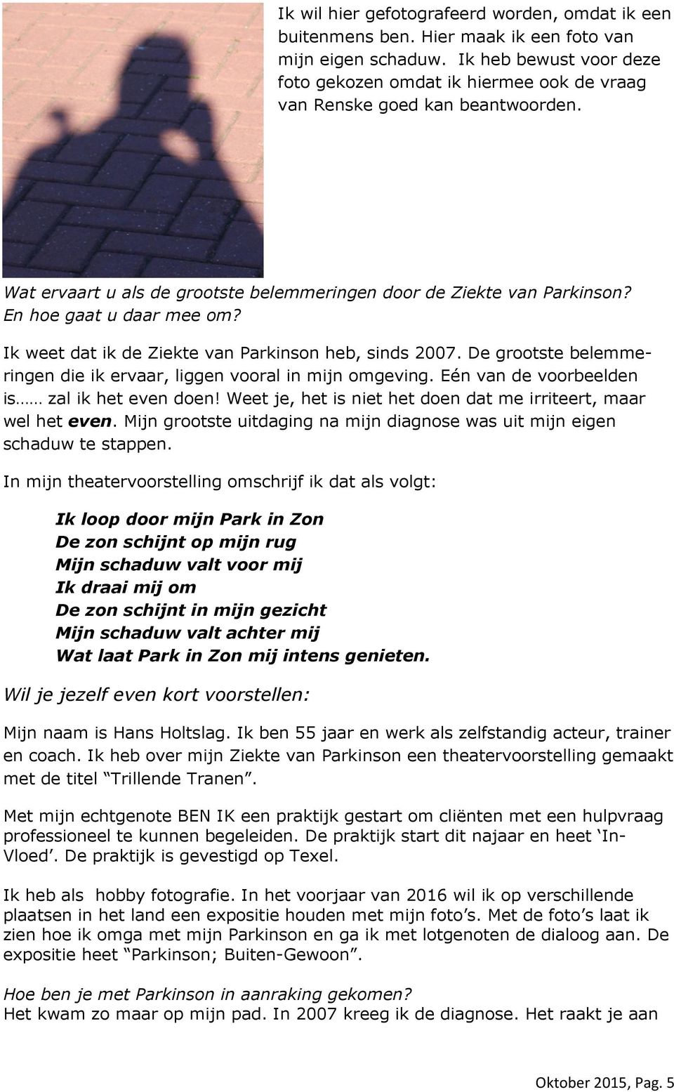 En hoe gaat u daar mee om? Ik weet dat ik de Ziekte van Parkinson heb, sinds 2007. De grootste belemmeringen die ik ervaar, liggen vooral in mijn omgeving.