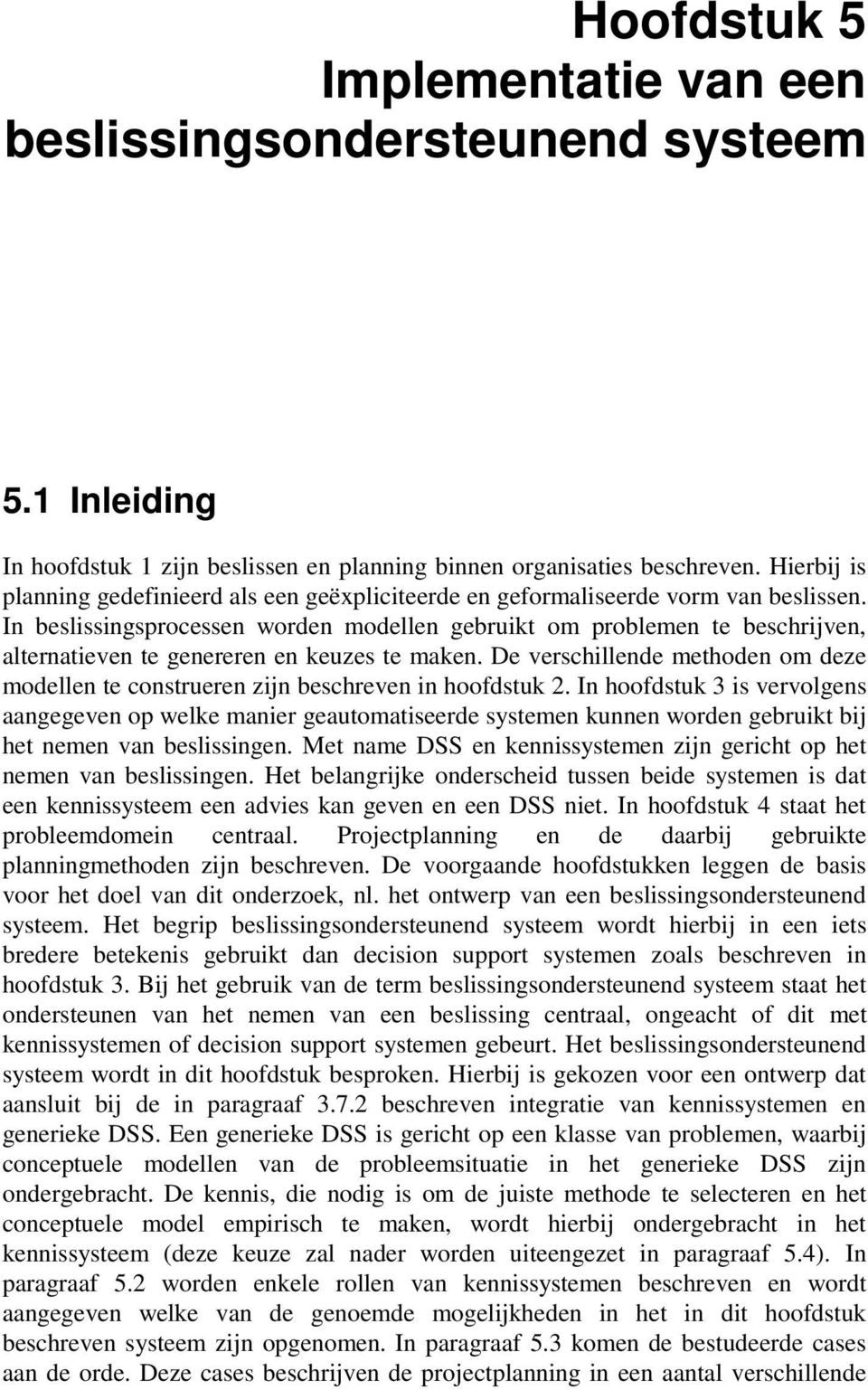 In beslissingsprocessen worden modellen gebruikt om problemen te beschrijven, alternatieven te genereren en keuzes te maken.