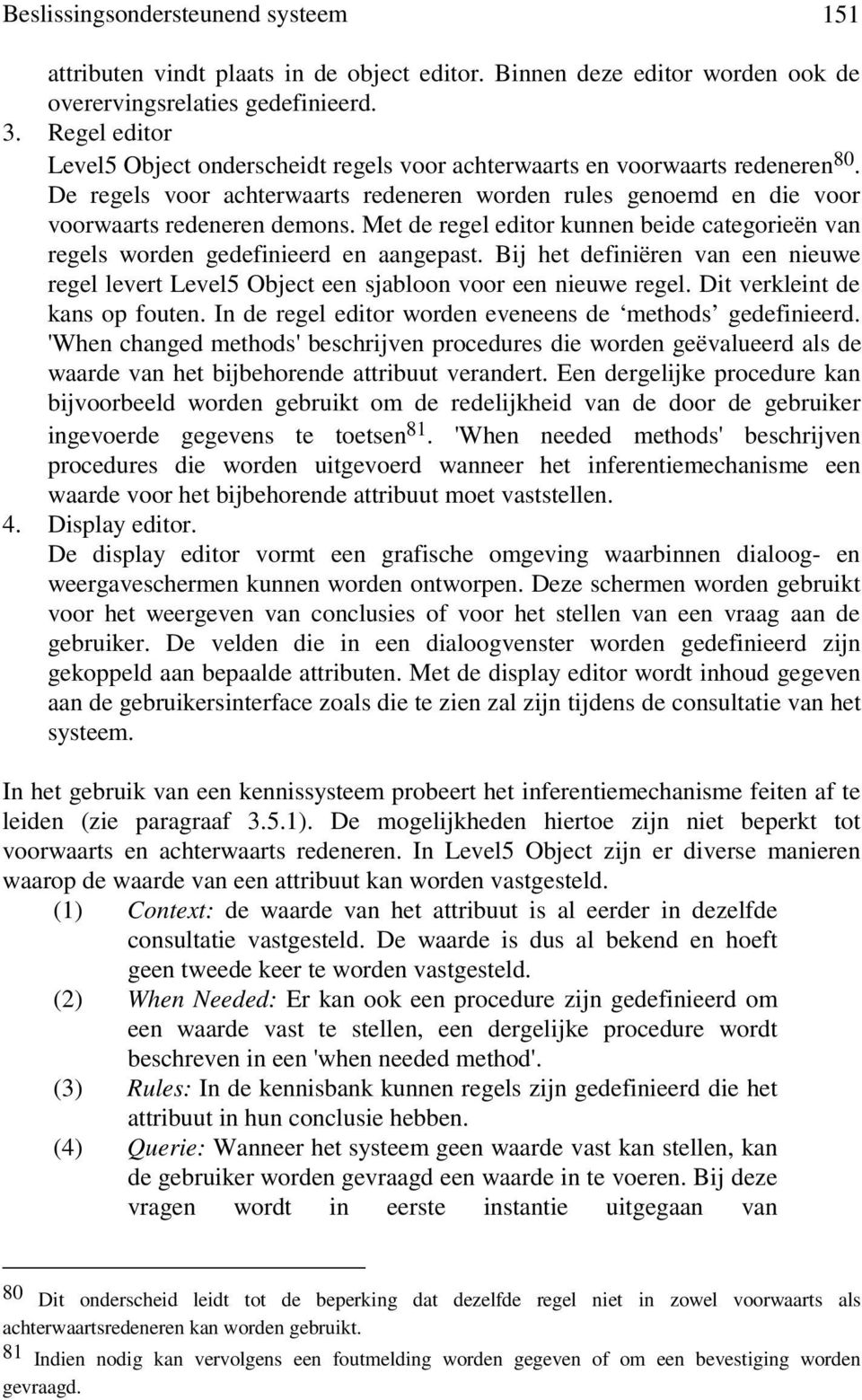 Met de regel editor kunnen beide categorieën van regels worden gedefinieerd en aangepast. Bij het definiëren van een nieuwe regel levert Level5 Object een sjabloon voor een nieuwe regel.