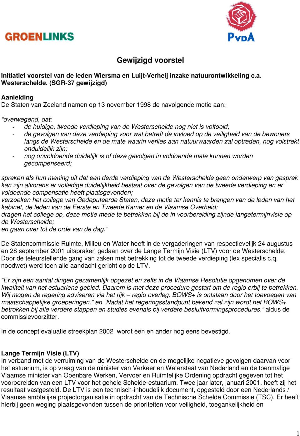 gevolgen van deze verdieping voor wat betreft de invloed op de veiligheid van de bewoners langs de Westerschelde en de mate waarin verlies aan natuurwaarden zal optreden, nog volstrekt onduidelijk