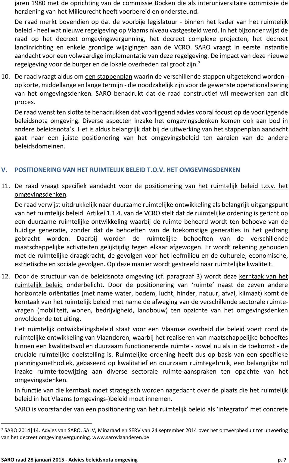 In het bijzonder wijst de raad op het decreet omgevingsvergunning, het decreet complexe projecten, het decreet landinrichting en enkele grondige wijzigingen aan de VCRO.