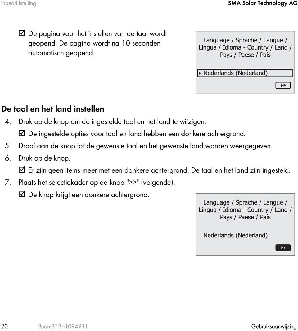 De ingestelde opties voor taal en land hebben een donkere achtergrond. 5. Draai aan de knop tot de gewenste taal en het gewenste land worden weergegeven. 6.