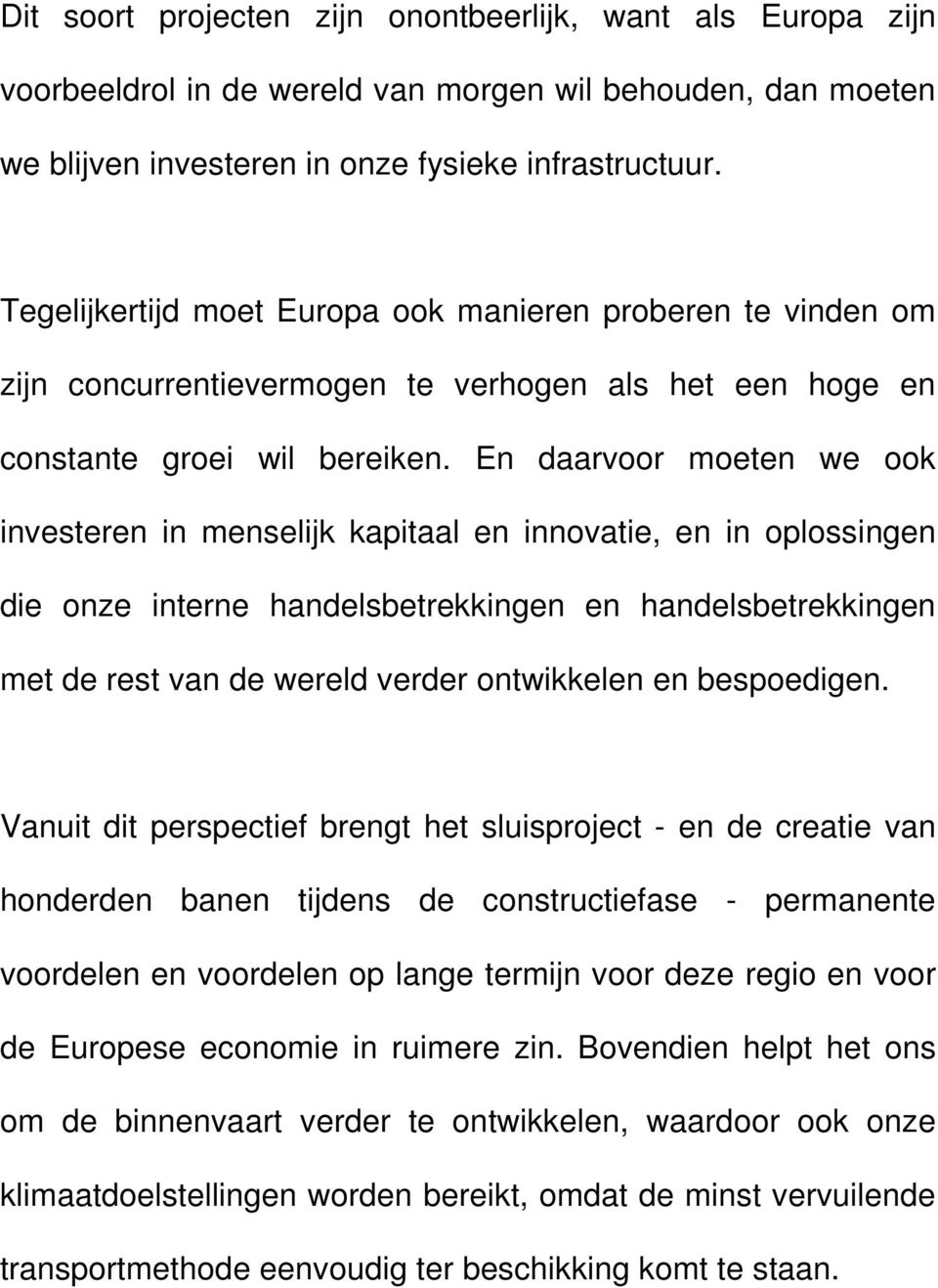 En daarvoor moeten we ook investeren in menselijk kapitaal en innovatie, en in oplossingen die onze interne handelsbetrekkingen en handelsbetrekkingen met de rest van de wereld verder ontwikkelen en