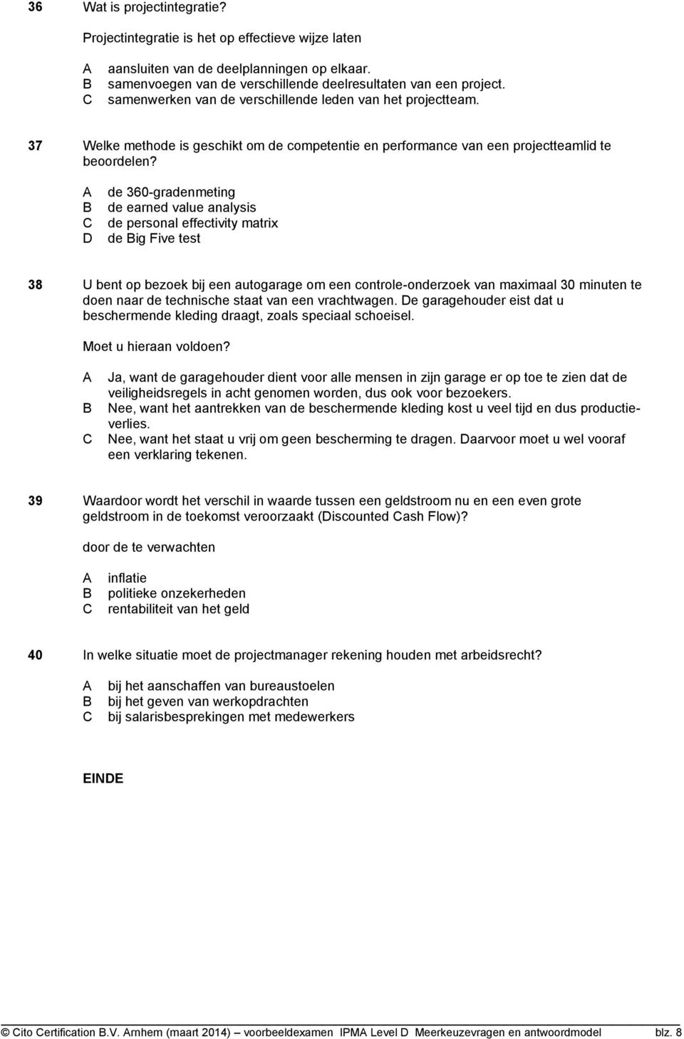 de 360-gradenmeting de earned value analysis de personal effectivity matrix de ig Five test 38 U bent op bezoek bij een autogarage om een controle-onderzoek van maximaal 30 minuten te doen naar de