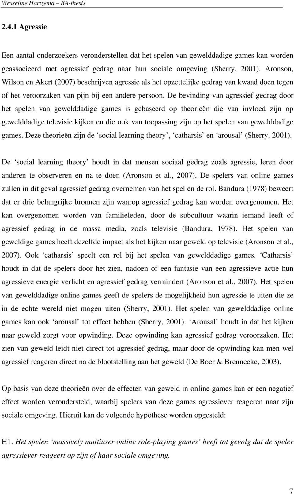 De bevinding van agressief gedrag door het spelen van gewelddadige games is gebaseerd op theorieën die van invloed zijn op gewelddadige televisie kijken en die ook van toepassing zijn op het spelen