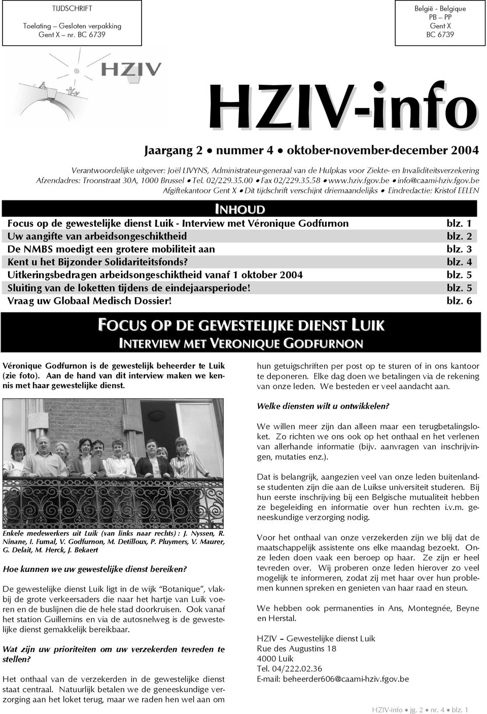 Ziekte- en Invaliditeitsverzekering Afzendadres: Troonstraat 30A, 1000 Brussel Tel. 02/229.35.00 Fax 02/229.35.58 www.hziv.fgov.