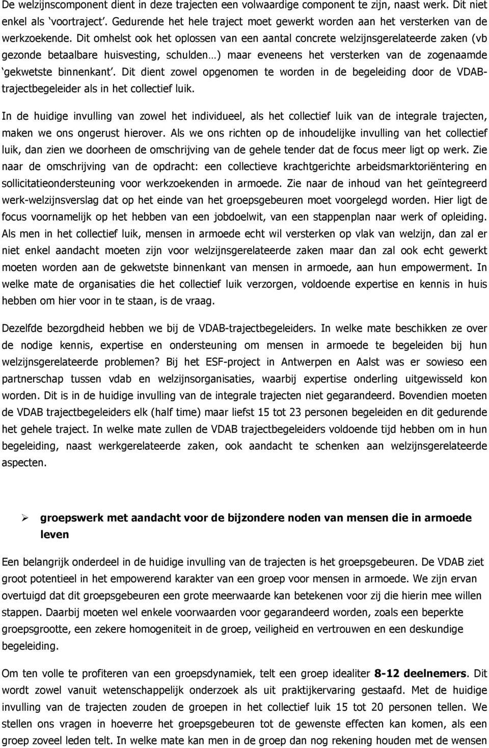 Dit omhelst ook het oplossen van een aantal concrete welzijnsgerelateerde zaken (vb gezonde betaalbare huisvesting, schulden ) maar eveneens het versterken van de zogenaamde gekwetste binnenkant.