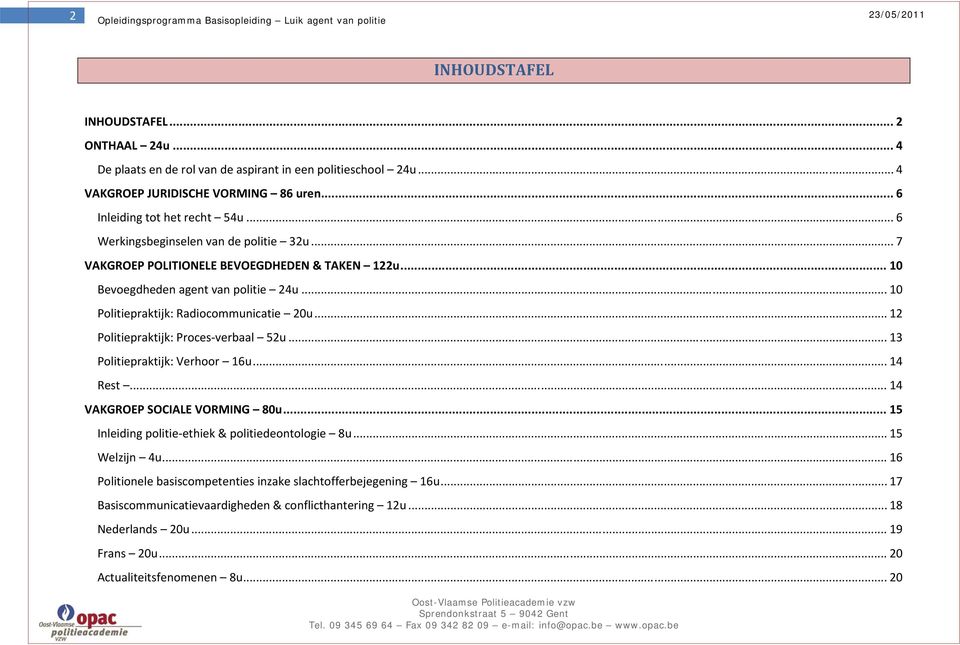 .. 12 Politiepraktijk: Proces verbaal 52u... 13 Politiepraktijk: Verhoor 16u... 14 Rest... 14 VAKGROEP SOCIALE VORMING 80u... 15 Inleiding politie ethiek & politiedeontologie 8u.