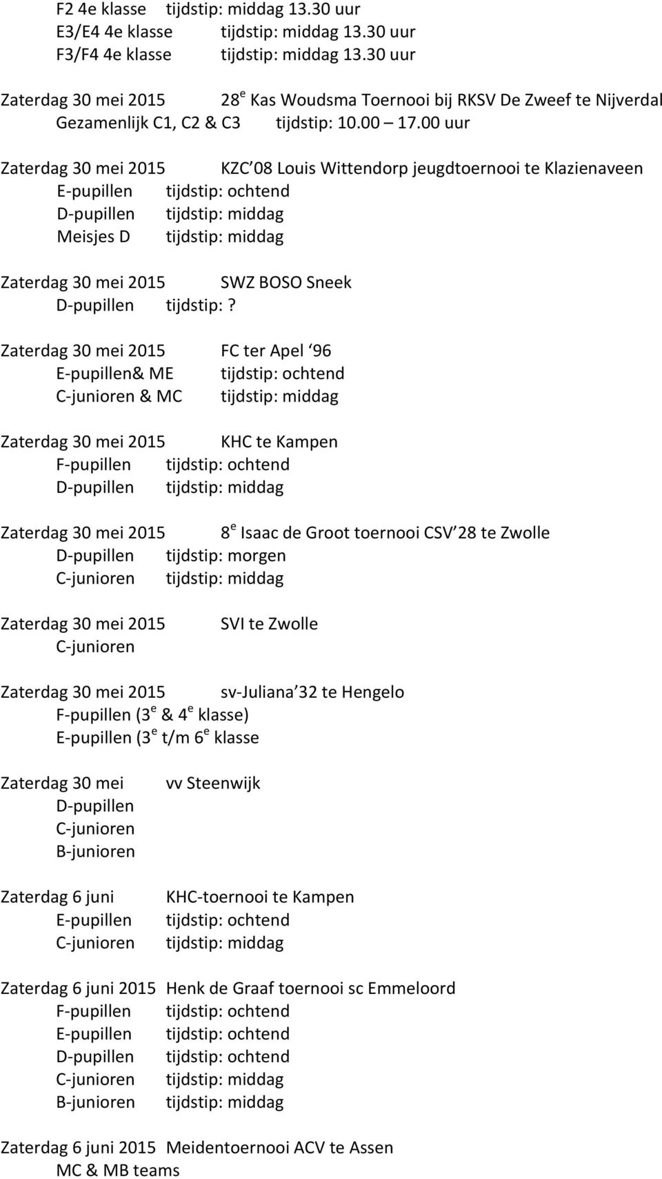 Zaterdag 30 mei 2015 FC ter Apel 96 & ME & MC Zaterdag 30 mei 2015 KHC te Kampen Zaterdag 30 mei 2015 8 e Isaac de Groot toernooi CSV 28 te Zwolle tijdstip: morgen Zaterdag 30 mei 2015 SVI te