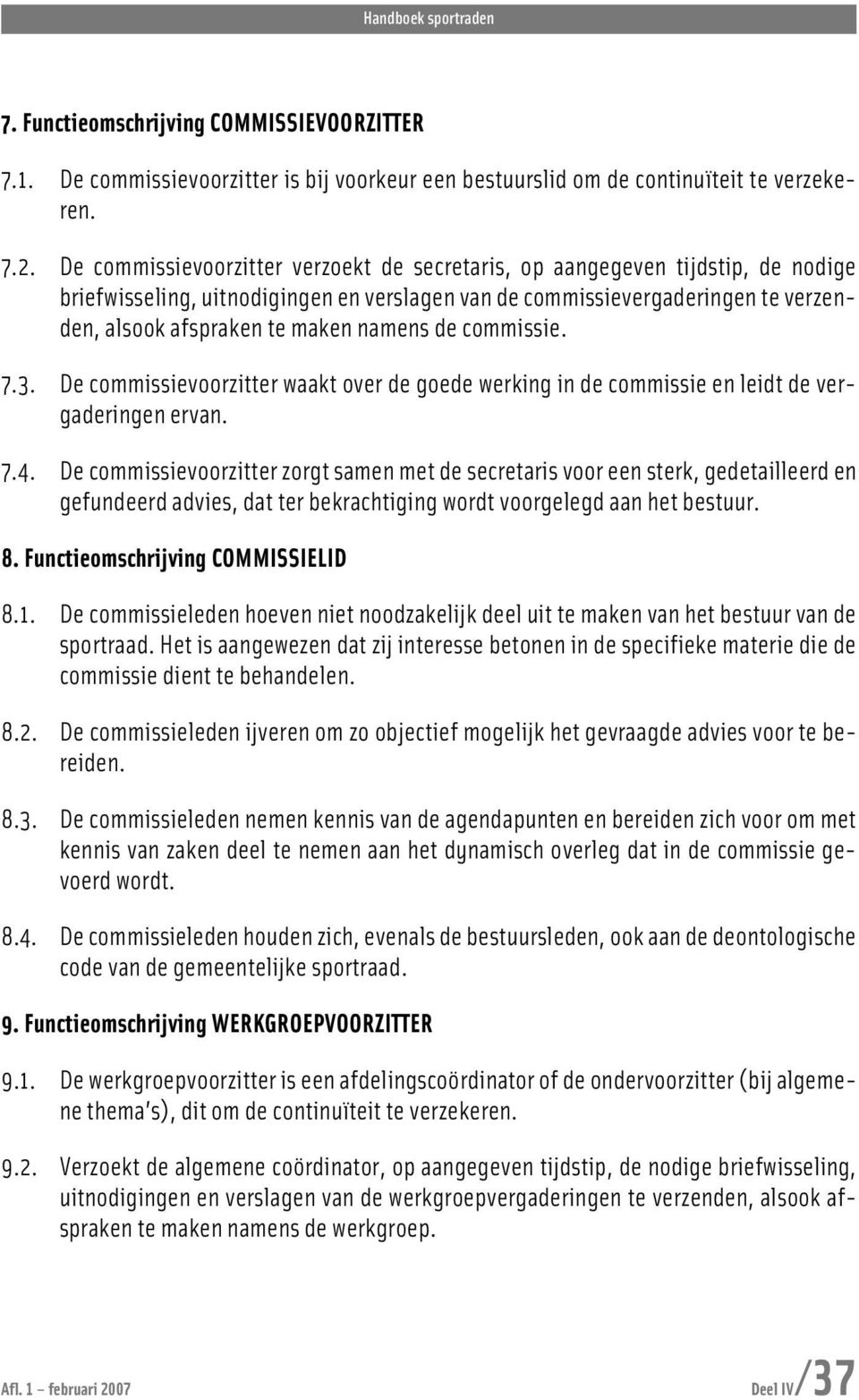 namens de commissie. 7.3. De commissievoorzitter waakt over de goede werking in de commissie en leidt de vergaderingen ervan. 7.4.