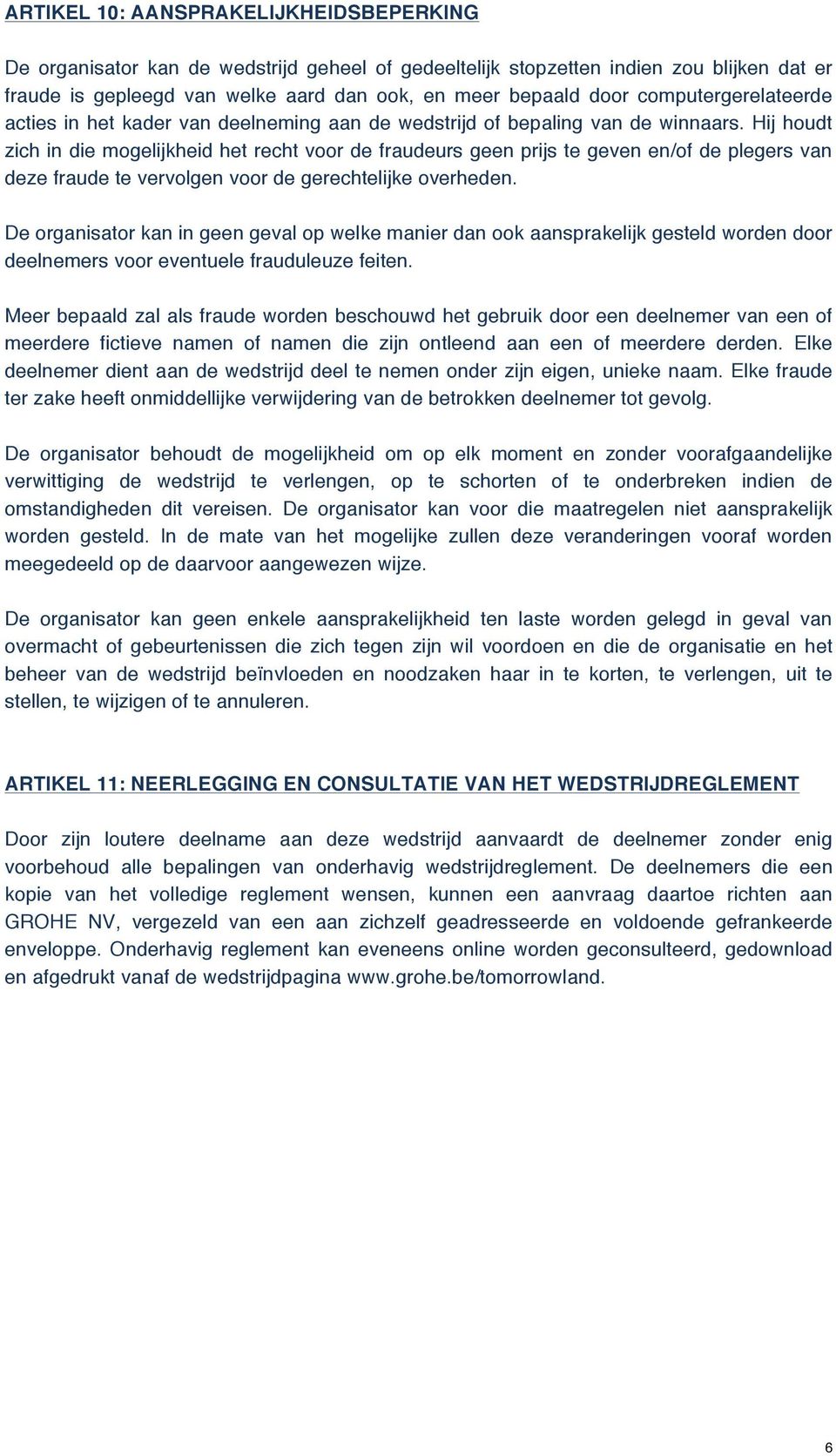 Hij houdt zich in die mogelijkheid het recht voor de fraudeurs geen prijs te geven en/of de plegers van deze fraude te vervolgen voor de gerechtelijke overheden.