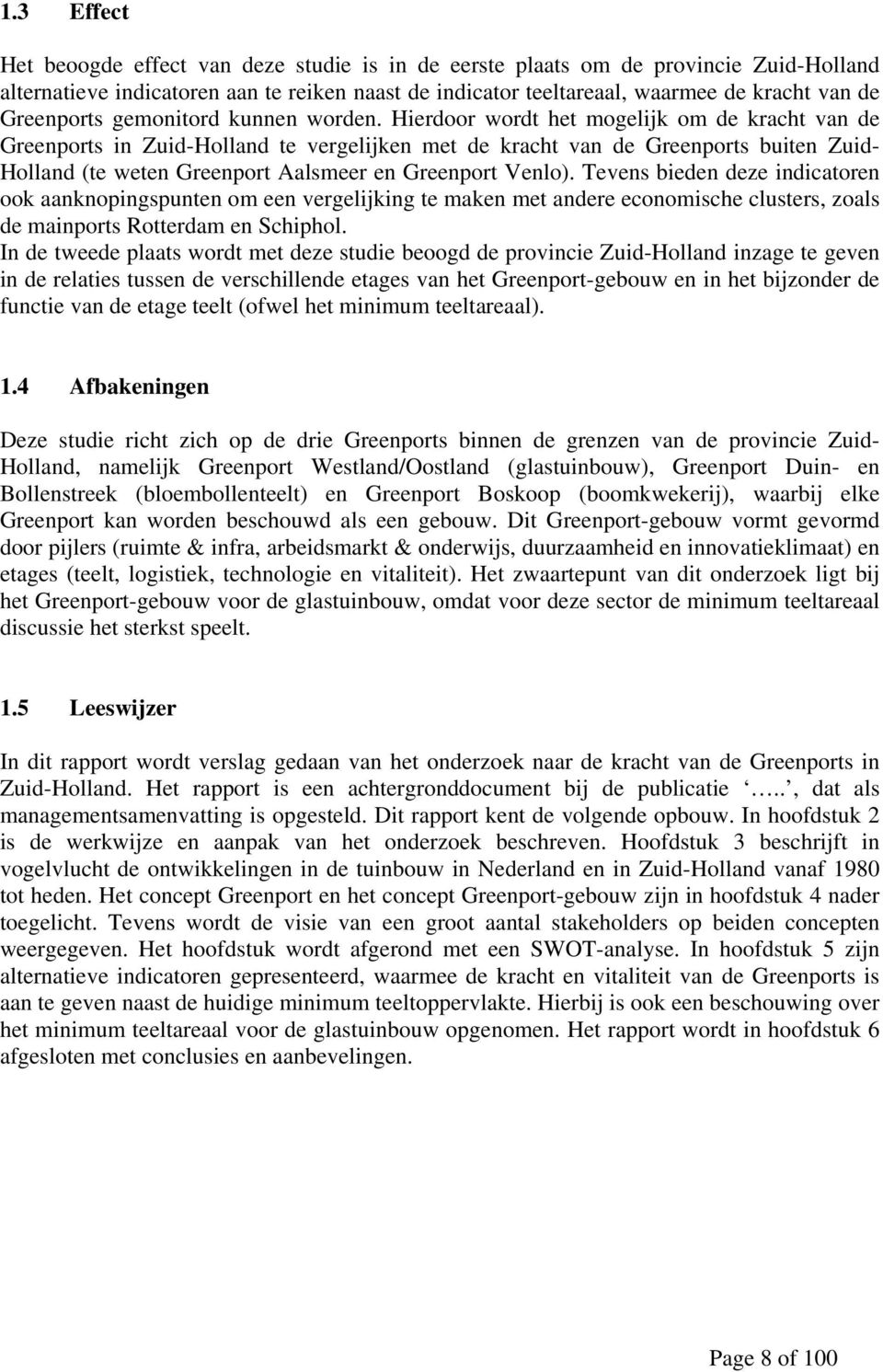 Hierdoor wordt het mogelijk om de kracht van de Greenports in Zuid-Holland te vergelijken met de kracht van de Greenports buiten Zuid- Holland (te weten Greenport Aalsmeer en Greenport Venlo).