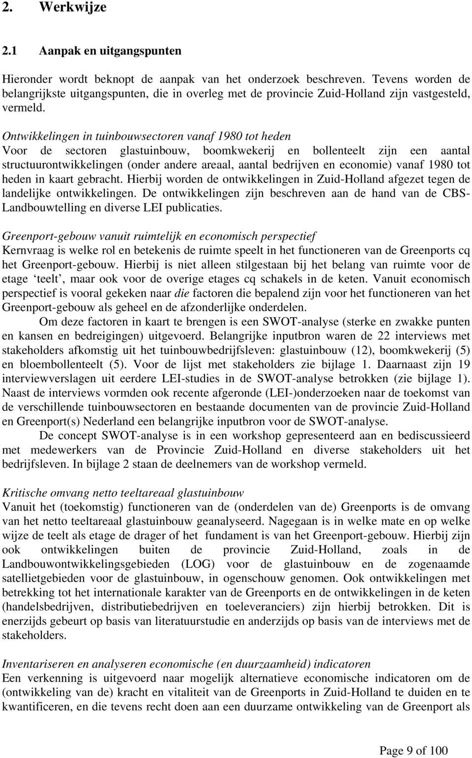 Ontwikkelingen in tuinbouwsectoren vanaf 1980 tot heden Voor de sectoren glastuinbouw, boomkwekerij en bollenteelt zijn een aantal structuurontwikkelingen (onder andere areaal, aantal bedrijven en