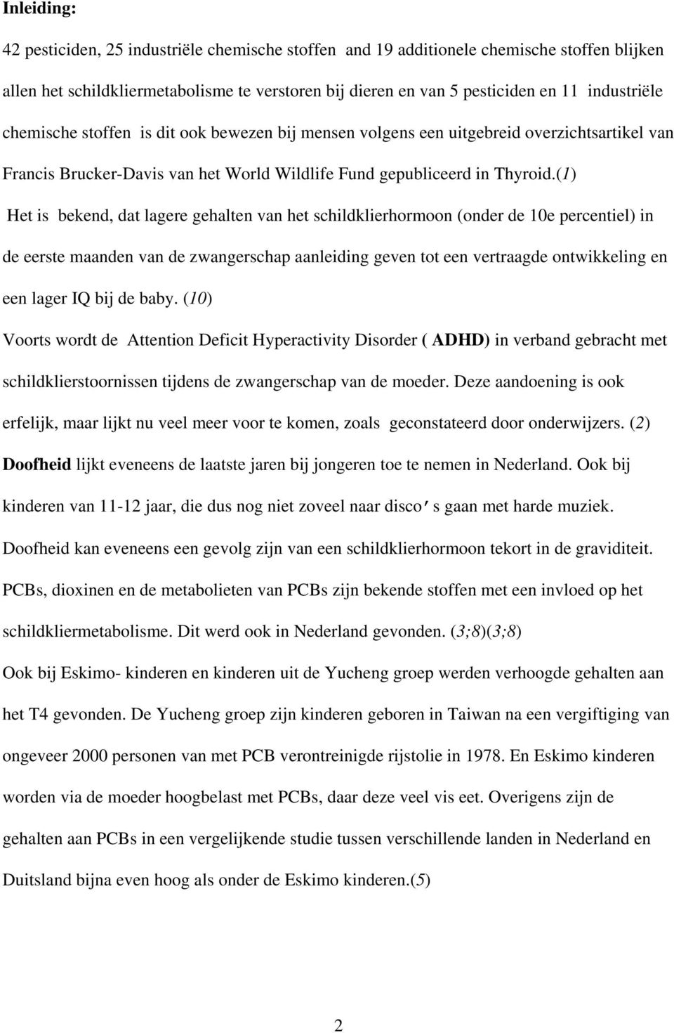 (1) Het is bekend, dat lagere gehalten van het schildklierhormoon (onder de 10e percentiel) in de eerste maanden van de zwangerschap aanleiding geven tot een vertraagde ontwikkeling en een lager IQ