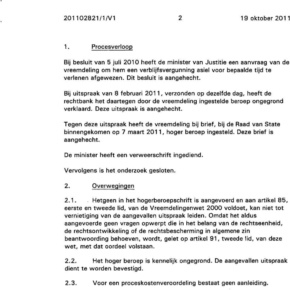 Dit besluit is aangehecht. Bij uitspraak van 8 februari 2011, verzonden op dezelfde dag, heeft de rechtbank het daartegen door de vreemdeling ingestelde beroep ongegrond verklaard.