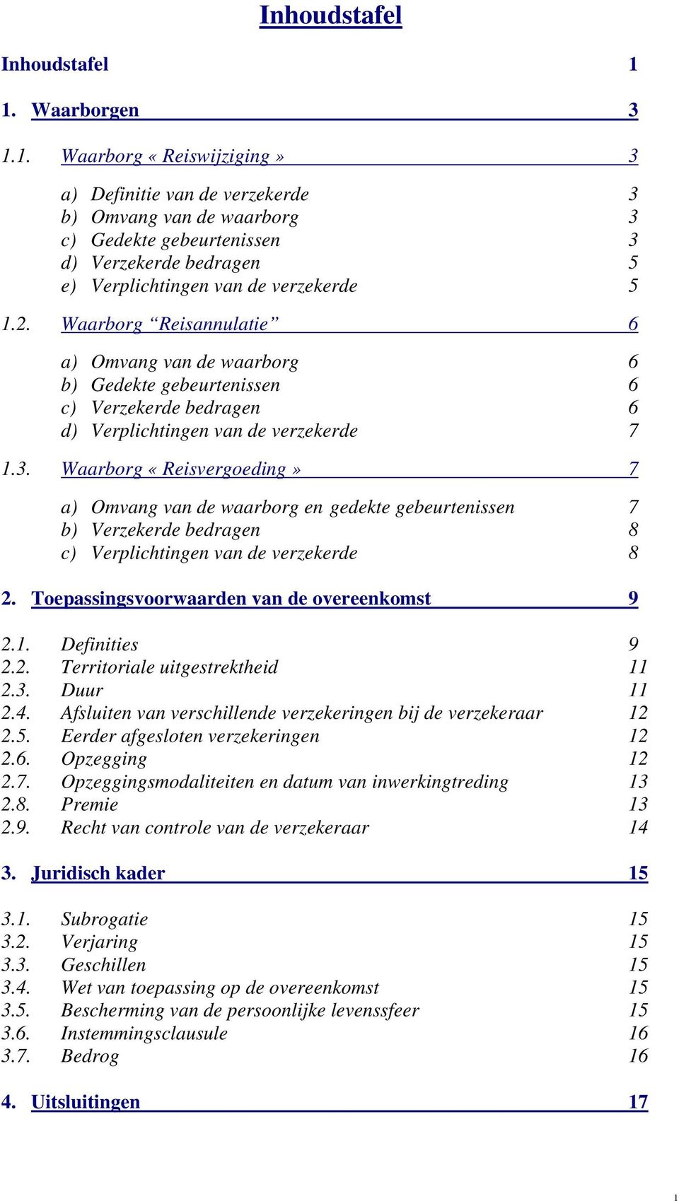 2. Waarborg Reisannulatie 6 a) Omvang van de waarborg 6 b) Gedekte gebeurtenissen 6 c) Verzekerde bedragen 6 d) Verplichtingen van de verzekerde 7 1.3.