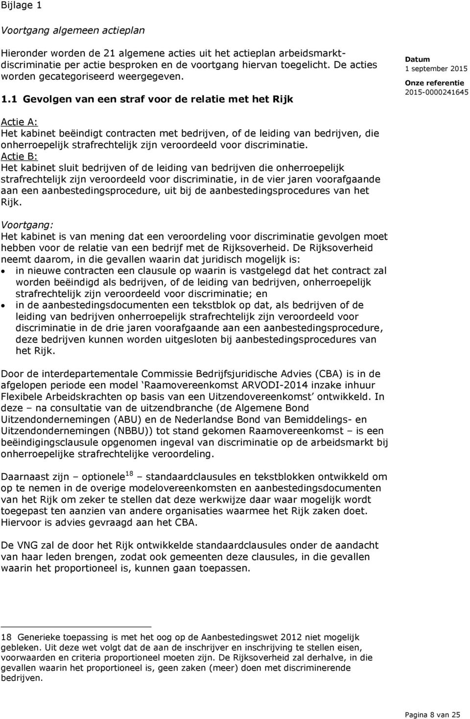 1 Gevolgen van een straf voor de relatie met het Rijk Actie A: Het kabinet beëindigt contracten met bedrijven, of de leiding van bedrijven, die onherroepelijk strafrechtelijk zijn veroordeeld voor