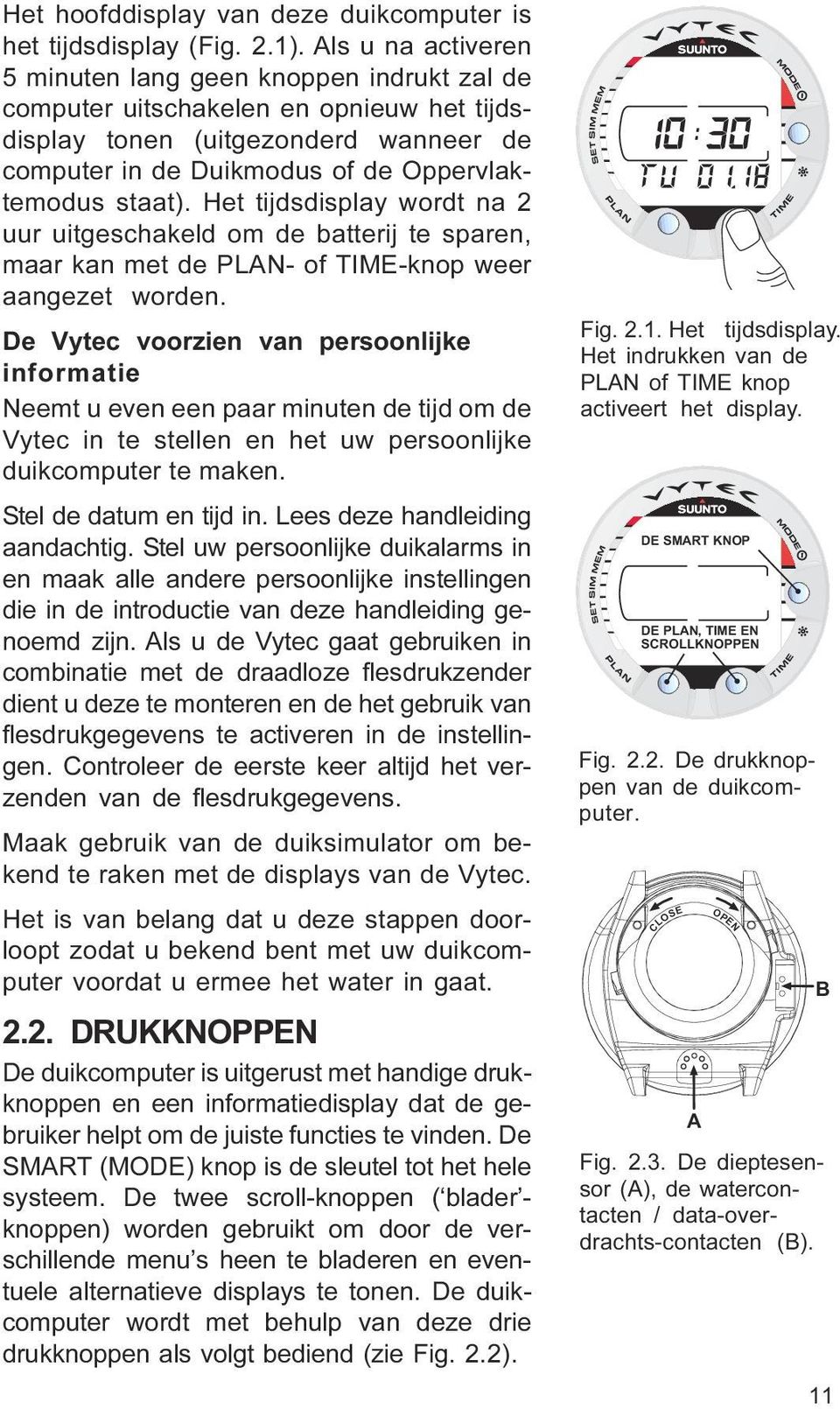 aangezet worden De Vytec voorzien van persoonlijke informatie Neemt u even een paar minuten de tijd om de Vytec in te stellen en het uw persoonlijke duikcomputer te maken Stel de datum en tijd in