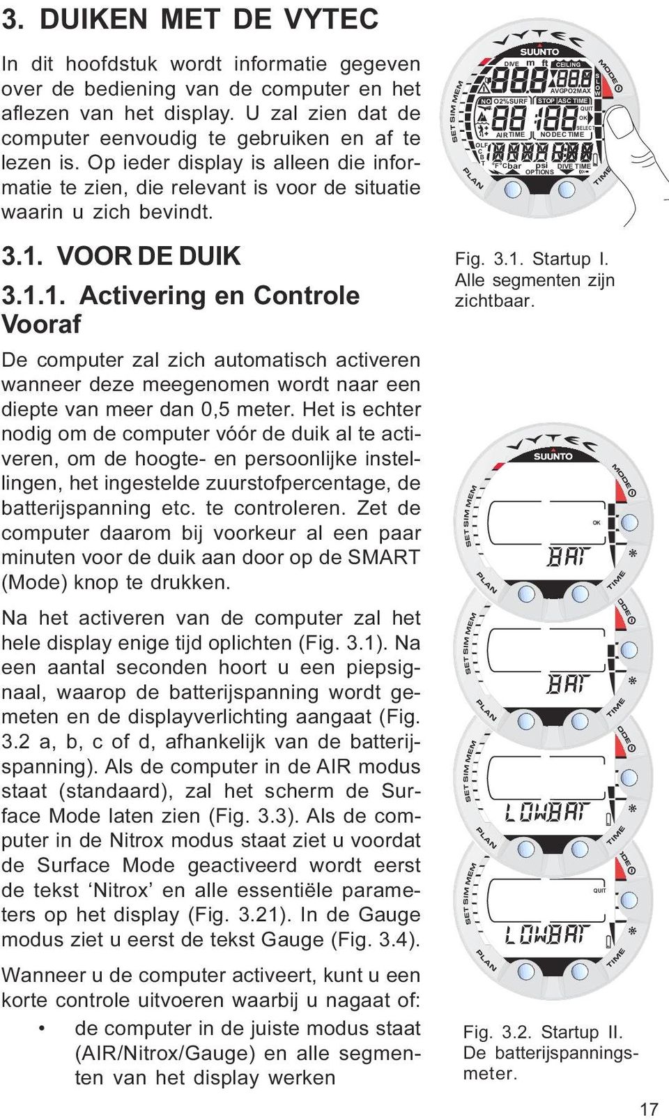 wanneer deze meegenomen wordt naar een diepte van meer dan 0,5 meter Het is echter nodig om de computer vóór de duik al te activeren, om de hoogte- en persoonlijke instellingen, het ingestelde