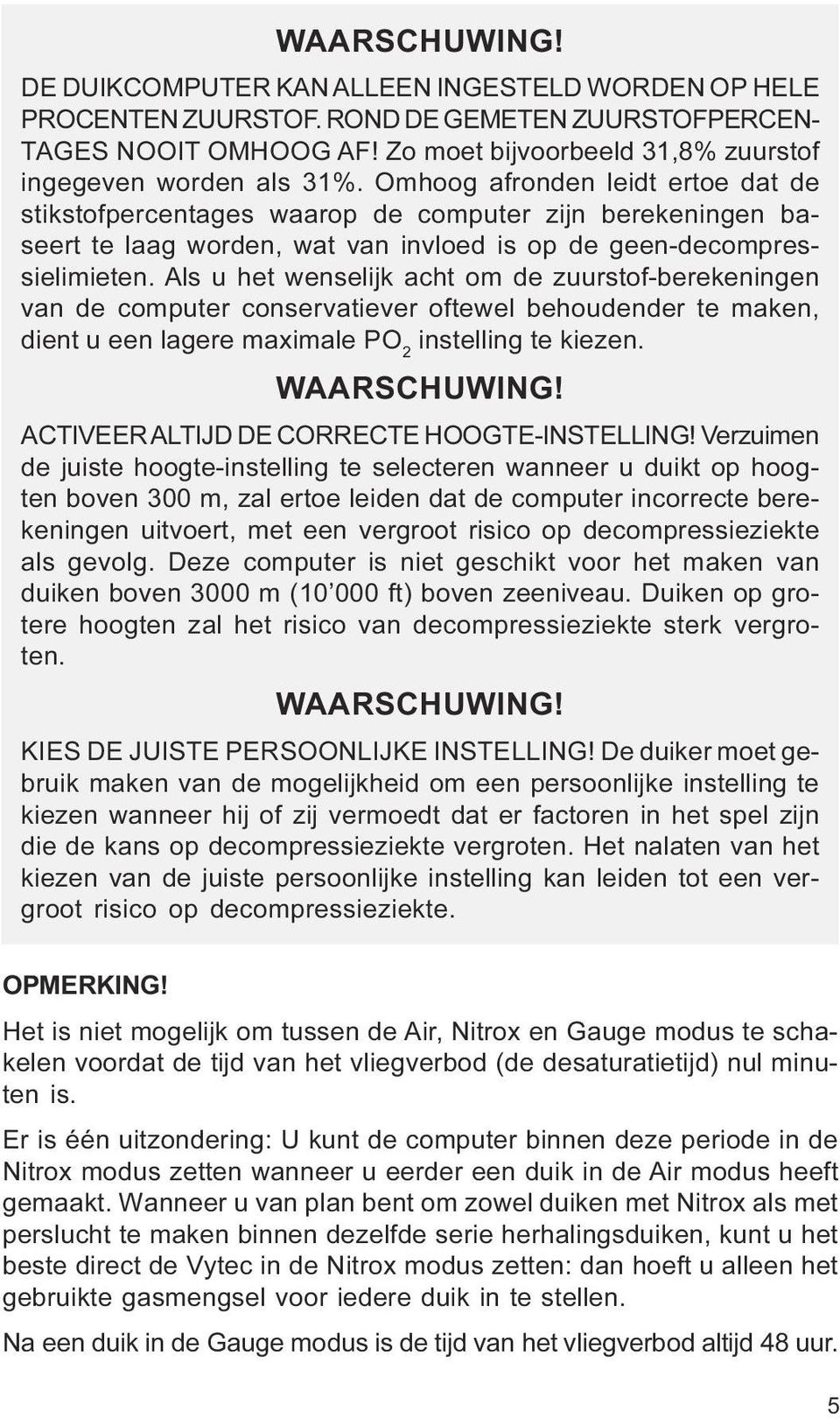 de geen-decompressielimieten Als u het wenselijk acht om de zuurstof-berekeningen van de computer conservatiever oftewel behoudender te maken, dient u een lagere maximale PO 2 instelling te kiezen