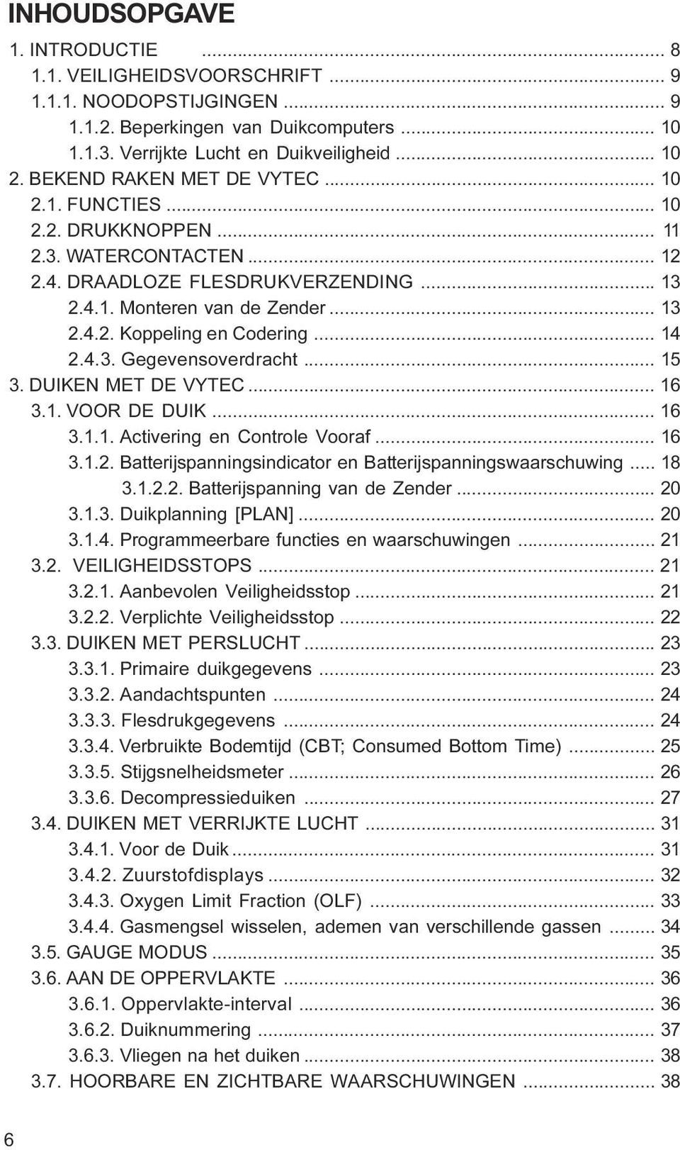 VYTEC 16 3 1 VOOR DE DUIK 16 3 1 1 Activering en Controle Vooraf 16 3 1 2 Batterijspanningsindicator en Batterijspanningswaarschuwing 18 3 1 2 2 Batterijspanning van de Zender 20 3 1 3 Duikplanning