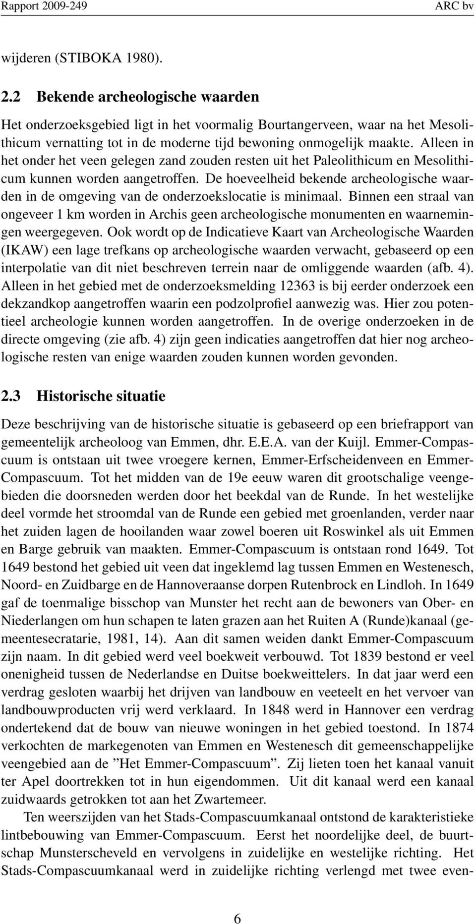 Alleen in het onder het veen gelegen zand zouden resten uit het Paleolithicum en Mesolithicum kunnen worden aangetroffen.