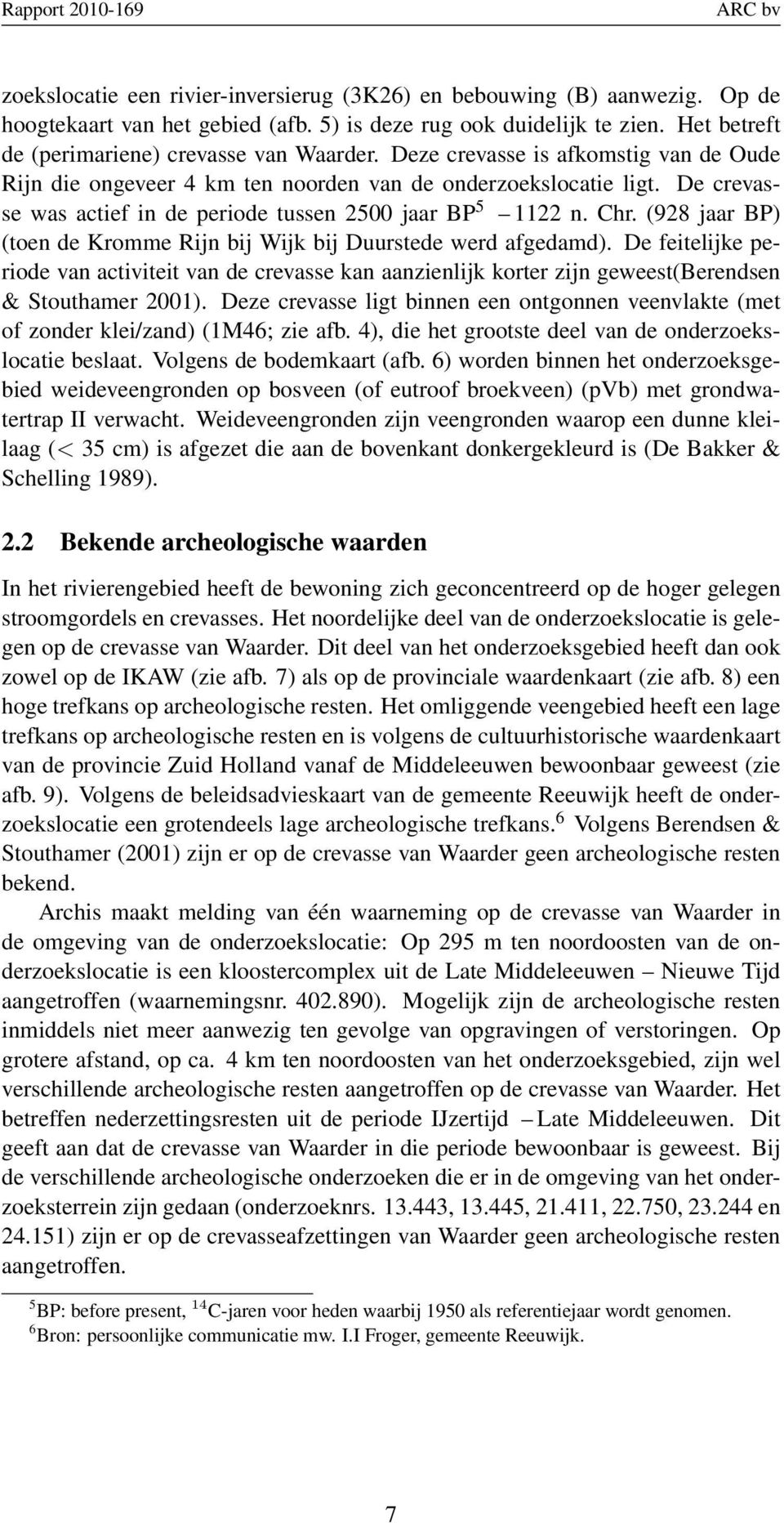 De crevasse was actief in de periode tussen 2500 jaar BP 5 1122 n. Chr. (928 jaar BP) (toen de Kromme Rijn bij Wijk bij Duurstede werd afgedamd).