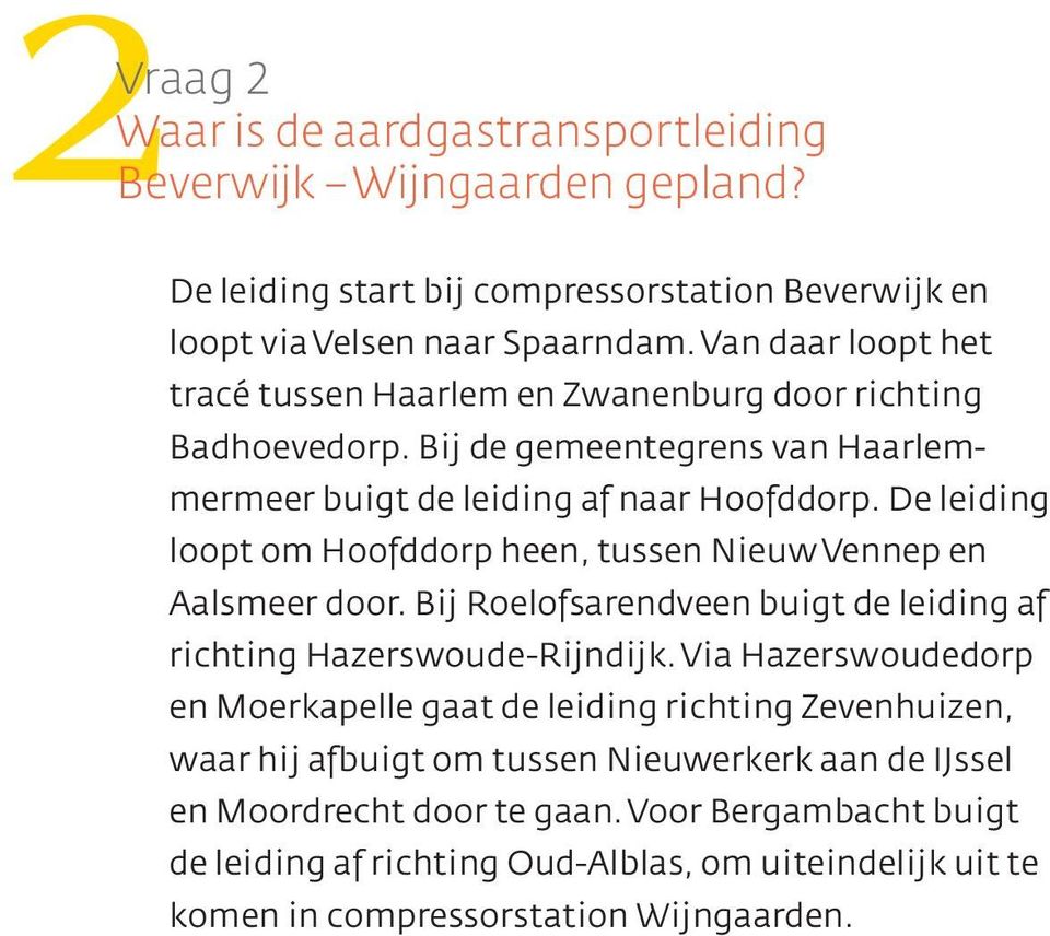 De leiding loopt om Hoofddorp heen, tussen Nieuw Vennep en Aalsmeer door. Bij Roelofsarendveen buigt de leiding af richting Hazerswoude-Rijndijk.