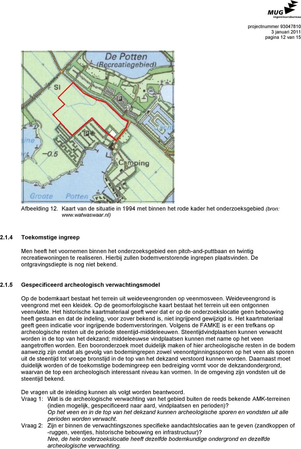 5 Gespecificeerd archeologisch verwachtingsmodel Op de bodemkaart bestaat het terrein uit weideveengronden op veenmosveen. Weideveengrond is veengrond met een kleidek.