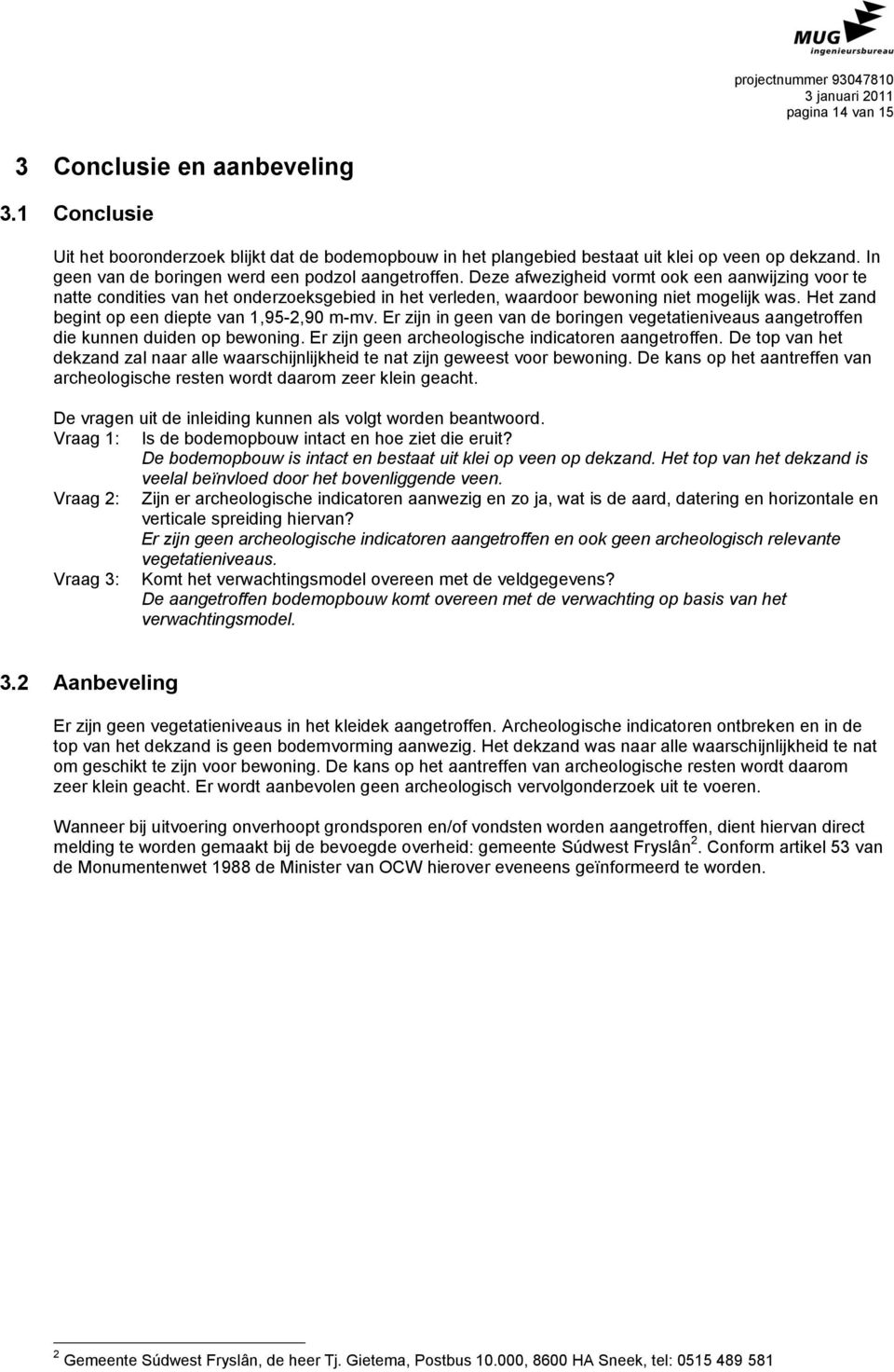 Het zand begint op een diepte van 1,95-2,90 m-mv. Er zijn in geen van de boringen vegetatieniveaus aangetroffen die kunnen duiden op bewoning. Er zijn geen archeologische indicatoren aangetroffen.