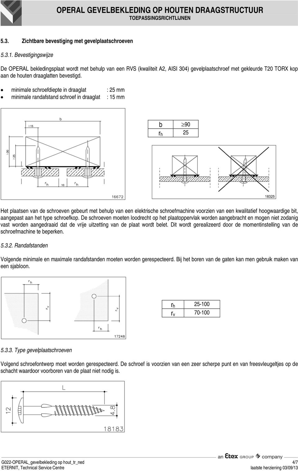 minimale schroefdiepte in draaglat : 25 mm minimale randafstand schroef in draaglat : 15 mm b 90 r h 25 Het plaatsen van de schroeven gebeurt met behulp van een elektrische schroefmachine voorzien