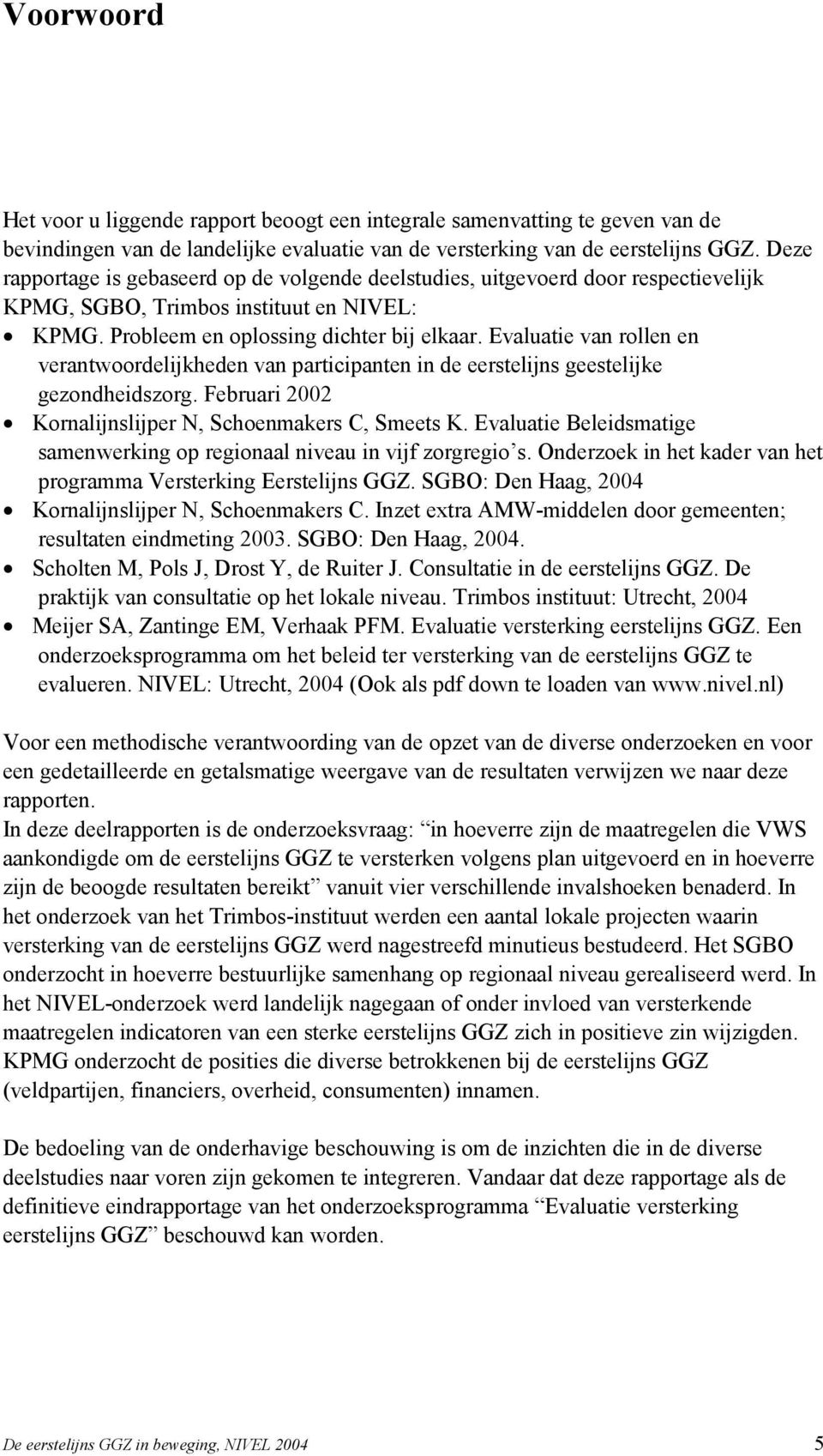 Evaluatie van rollen en verantwoordelijkheden van participanten in de eerstelijns geestelijke gezondheidszorg. Februari 2002 Kornalijnslijper N, Schoenmakers C, Smeets K.