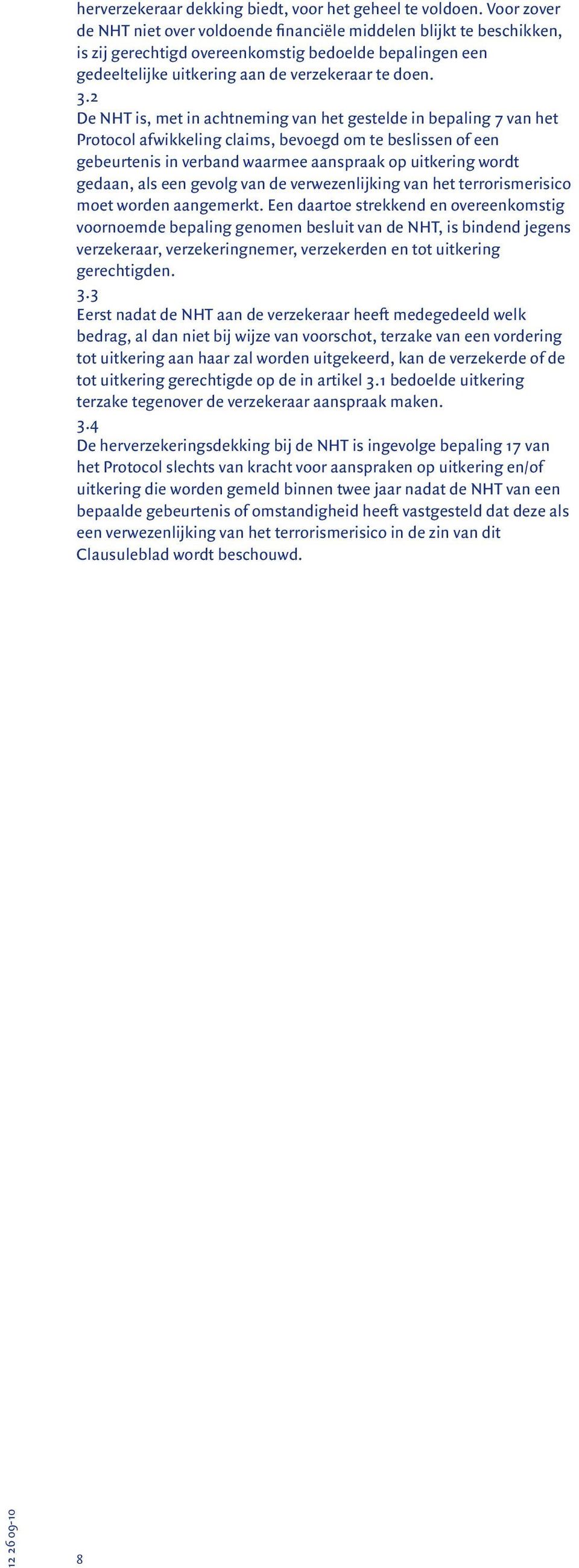 2 De NHT is, met in achtneming van het gestelde in bepaling 7 van het Protocol afwikkeling claims, bevoegd om te beslissen of een gebeurtenis in verband waarmee aanspraak op uitkering wordt gedaan,