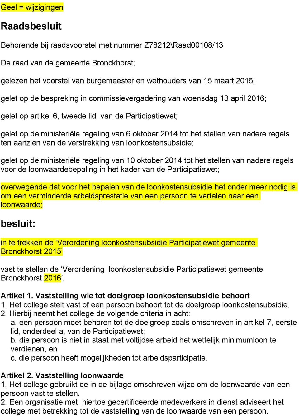 van nadere regels ten aanzien van de verstrekking van loonkostensubsidie; gelet op de ministeriële regeling van 10 oktober 2014 tot het stellen van nadere regels voor de loonwaardebepaling in het