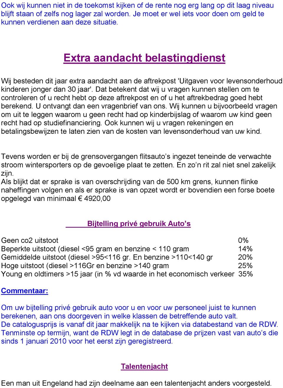 Extra aandacht belastingdienst Wij besteden dit jaar extra aandacht aan de aftrekpost 'Uitgaven voor levensonderhoud kinderen jonger dan 30 jaar'.