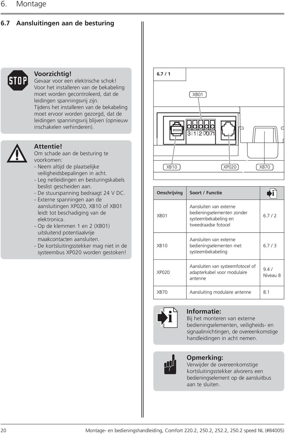 Om schade aan de besturing te voorkomen: - Neem altijd de plaatselijke veiligheidsbepalingen in acht. - Leg netleidingen en besturingskabels beslist gescheiden aan.