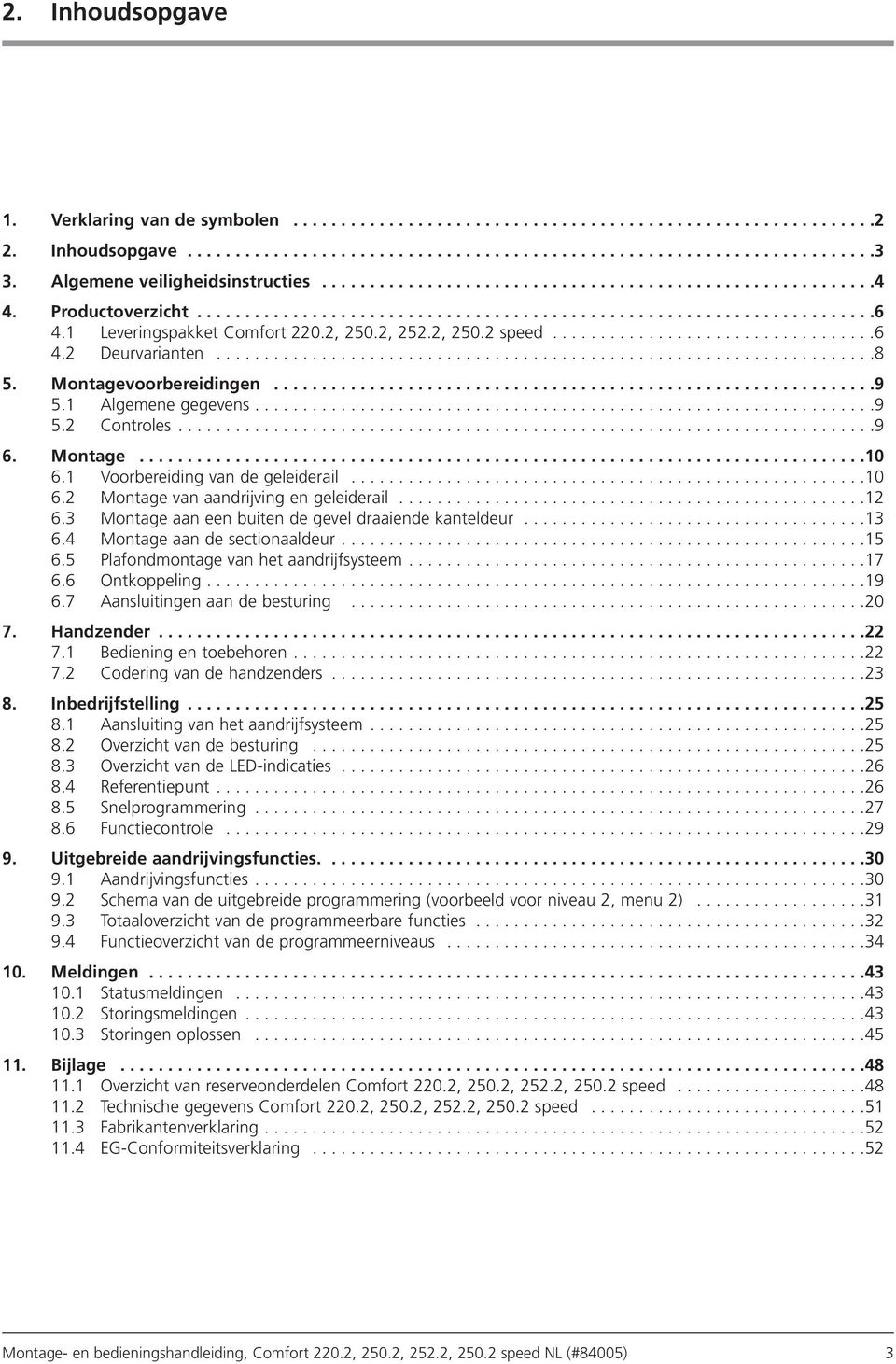 1 Leveringspakket Comfort 220.2, 250.2, 252.2, 250.2 speed..................................6 4.2 Deurvarianten.....................................................................8 5.