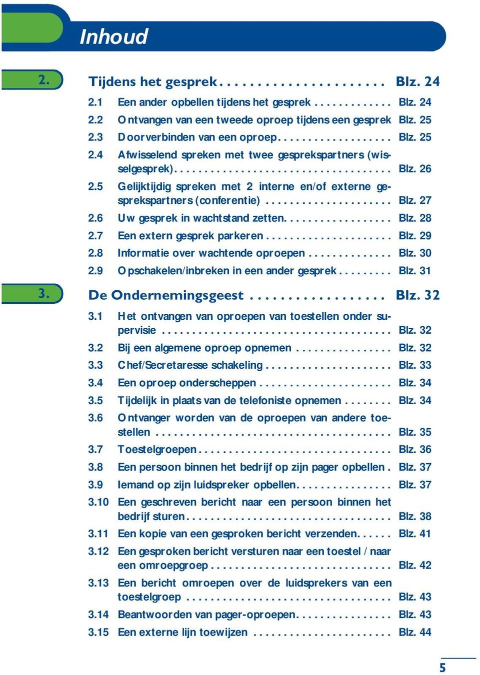 5 Gelijktijdig spreken met 2 interne en/of externe gesprekspartners (conferentie)..................... Blz. 27 2.6 Uw gesprek in wachtstand zetten.................. Blz. 28 2.