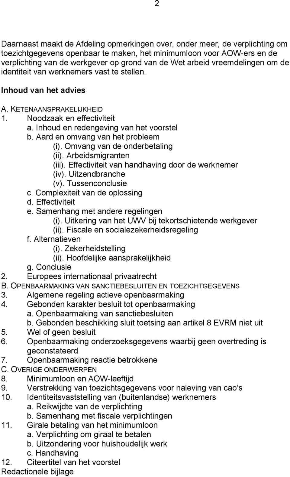 Aard en omvang van het probleem (i). Omvang van de onderbetaling (ii). Arbeidsmigranten (iii). Effectiviteit van handhaving door de werknemer (iv). Uitzendbranche (v). Tussenconclusie c.