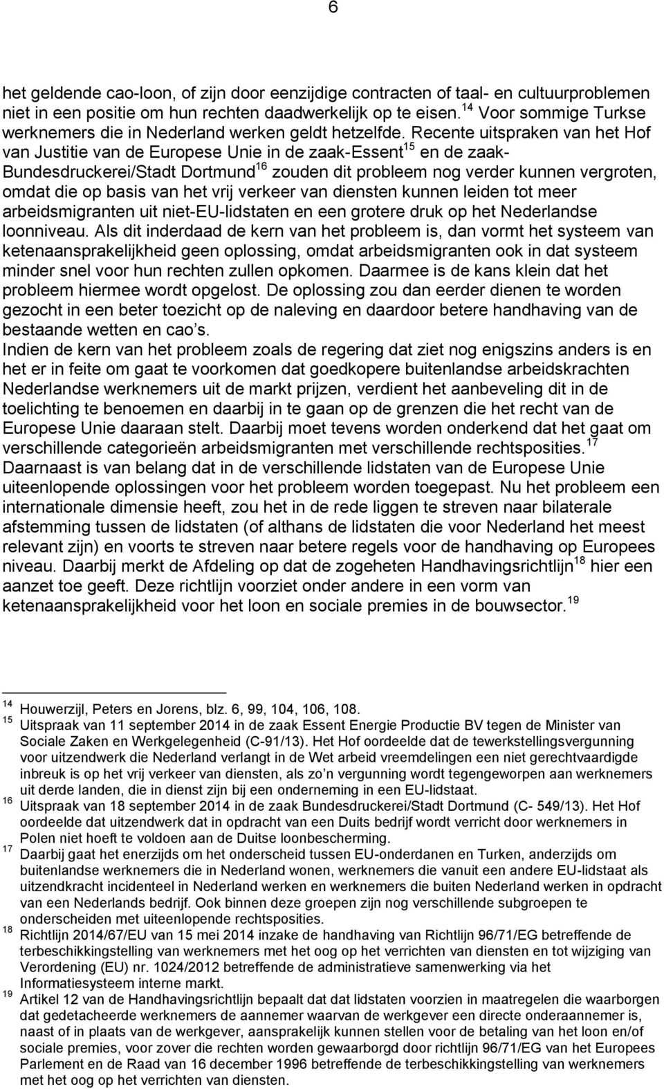 Recente uitspraken van het Hof van Justitie van de Europese Unie in de zaak-essent 15 en de zaak- Bundesdruckerei/Stadt Dortmund 16 zouden dit probleem nog verder kunnen vergroten, omdat die op basis