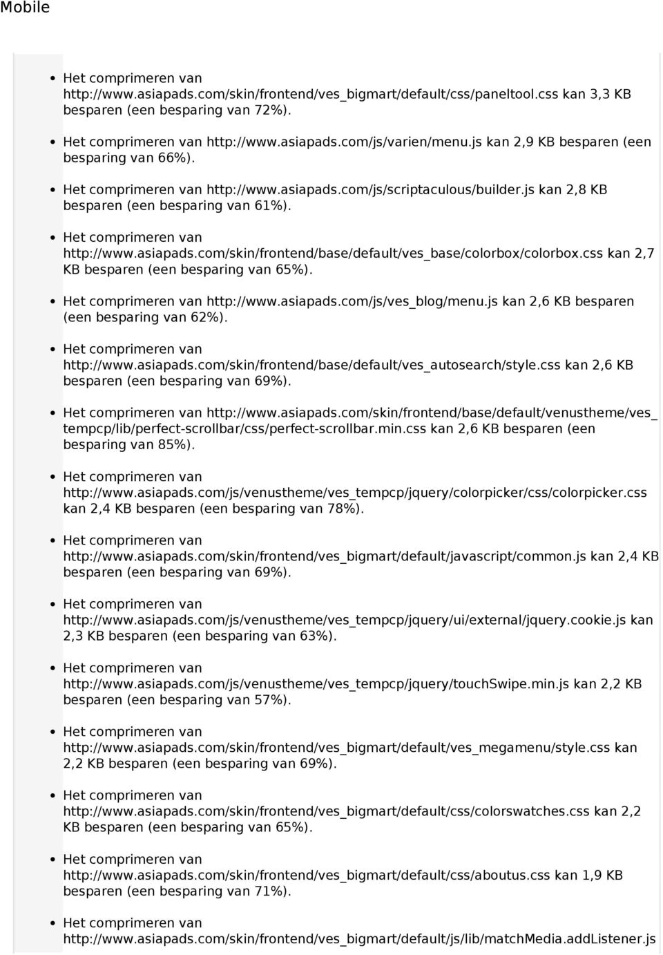css kan 2,7 KB besparen (een besparing van 65%). http://www.asiapads.com/js/ves_blog/menu.js kan 2,6 KB besparen (een besparing van 62%). http://www.asiapads.com/skin/frontend/base/default/ves_autosearch/style.