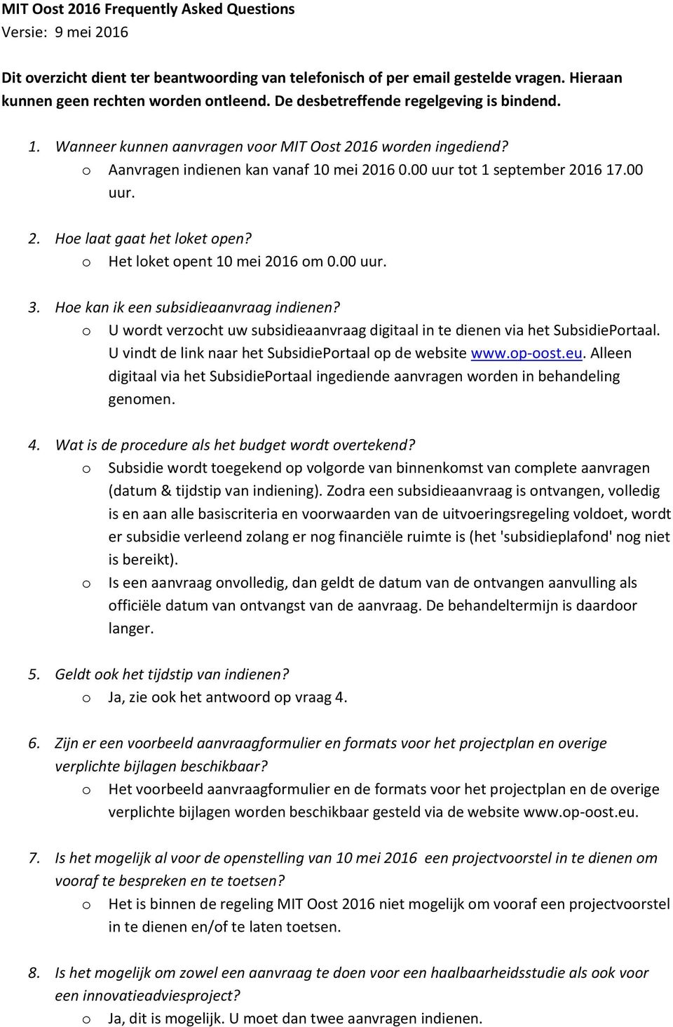 o Het loket opent 10 mei 2016 om 0.00 uur. 3. Hoe kan ik een subsidieaanvraag indienen? o U wordt verzocht uw subsidieaanvraag digitaal in te dienen via het SubsidiePortaal.