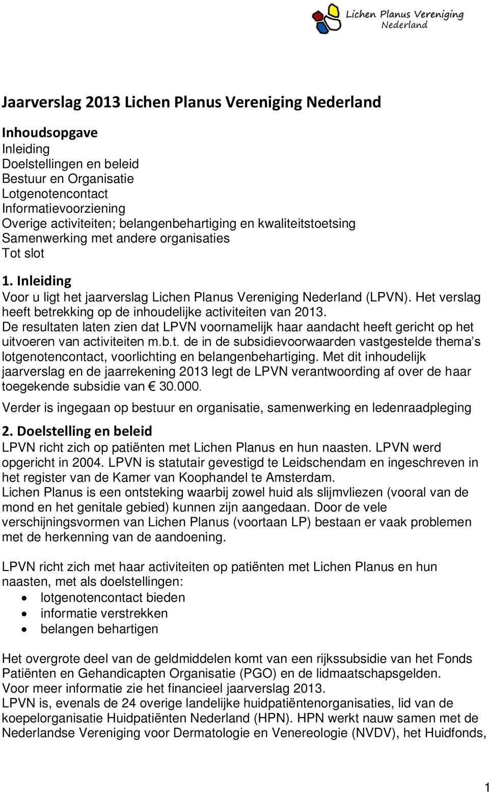 Het verslag heeft betrekking op de inhoudelijke activiteiten van 2013. De resultaten laten zien dat LPVN voornamelijk haar aandacht heeft gericht op het uitvoeren van activiteiten m.b.t. de in de subsidievoorwaarden vastgestelde thema s lotgenotencontact, voorlichting en belangenbehartiging.