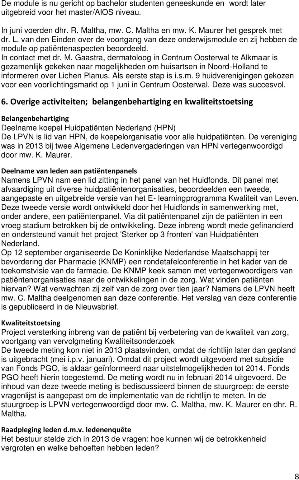 Gaastra, dermatoloog in Centrum Oosterwal te Alkmaar is gezamenlijk gekeken naar mogelijkheden om huisartsen in Noord-Holland te informeren over Lichen Planus. Als eerste stap is i.s.m. 9 huidverenigingen gekozen voor een voorlichtingsmarkt op 1 juni in Centrum Oosterwal.